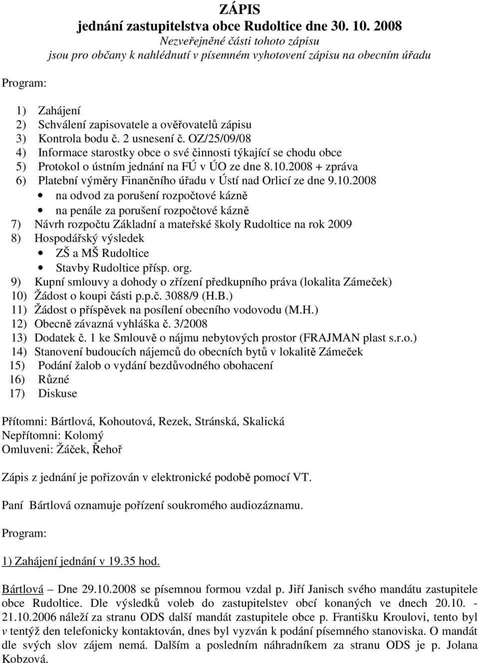 2 usnesení č. OZ/25/09/08 4) Informace starostky obce o své činnosti týkající se chodu obce 5) Protokol o ústním jednání na FÚ v ÚO ze dne 8.10.