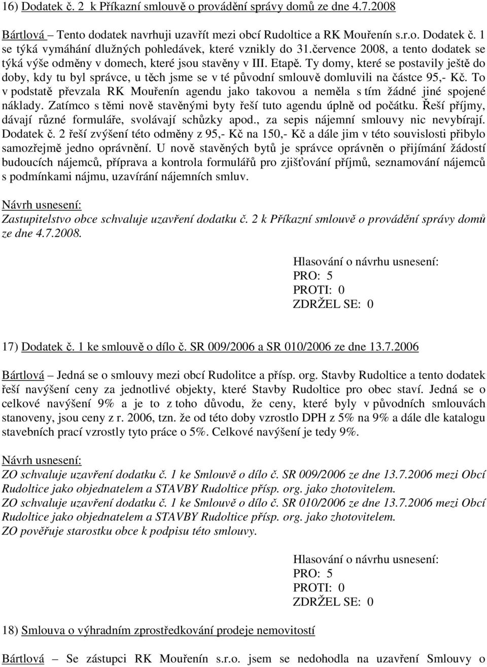 Ty domy, které se postavily ještě do doby, kdy tu byl správce, u těch jsme se v té původní smlouvě domluvili na částce 95,- Kč.