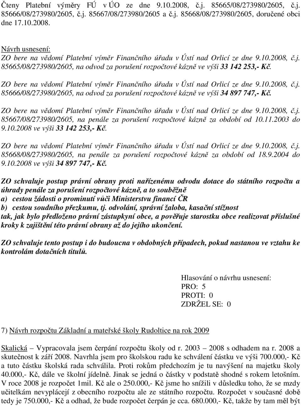 ZO bere na vědomí Platební výměr Finančního úřadu v Ústí nad Orlicí ze dne 9.10.2008, č.j. 85667/08/273980/2605, na penále za porušení rozpočtové kázně za období od 10.11.2003 do 9.10.2008 ve výši 33 142 253,- Kč.