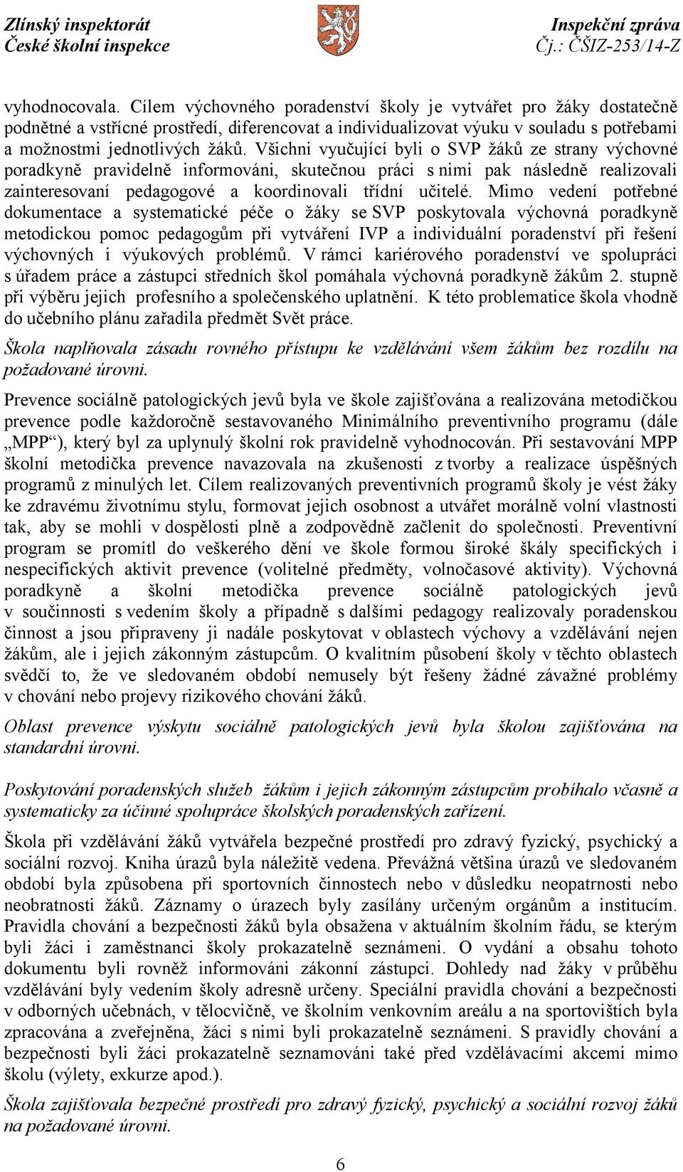 Všichni vyučující byli o SVP žáků ze strany výchovné poradkyně pravidelně informováni, skutečnou práci s nimi pak následně realizovali zainteresovaní pedagogové a koordinovali třídní učitelé.