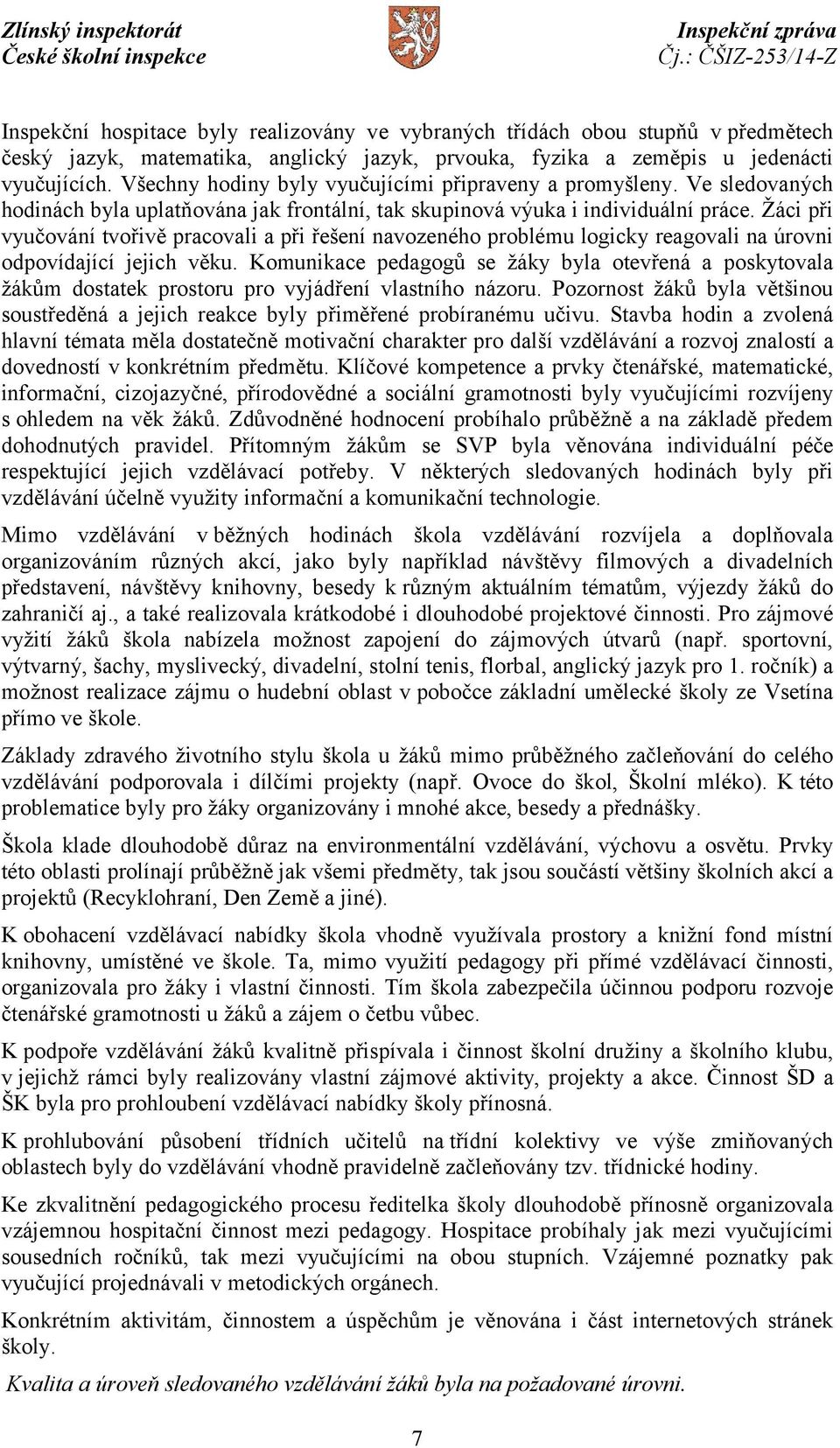 Žáci při vyučování tvořivě pracovali a při řešení navozeného problému logicky reagovali na úrovni odpovídající jejich věku.