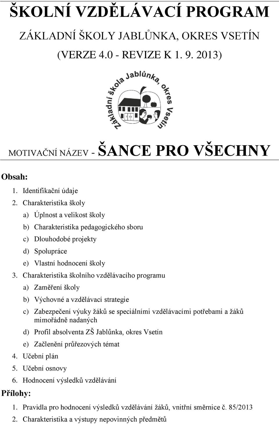 Charakteristika školního vzdělávacího programu a) Zaměření školy b) Výchovné a vzdělávací strategie c) Zabezpečení výuky žáků se speciálními vzdělávacími potřebami a žáků mimořádně nadaných d)