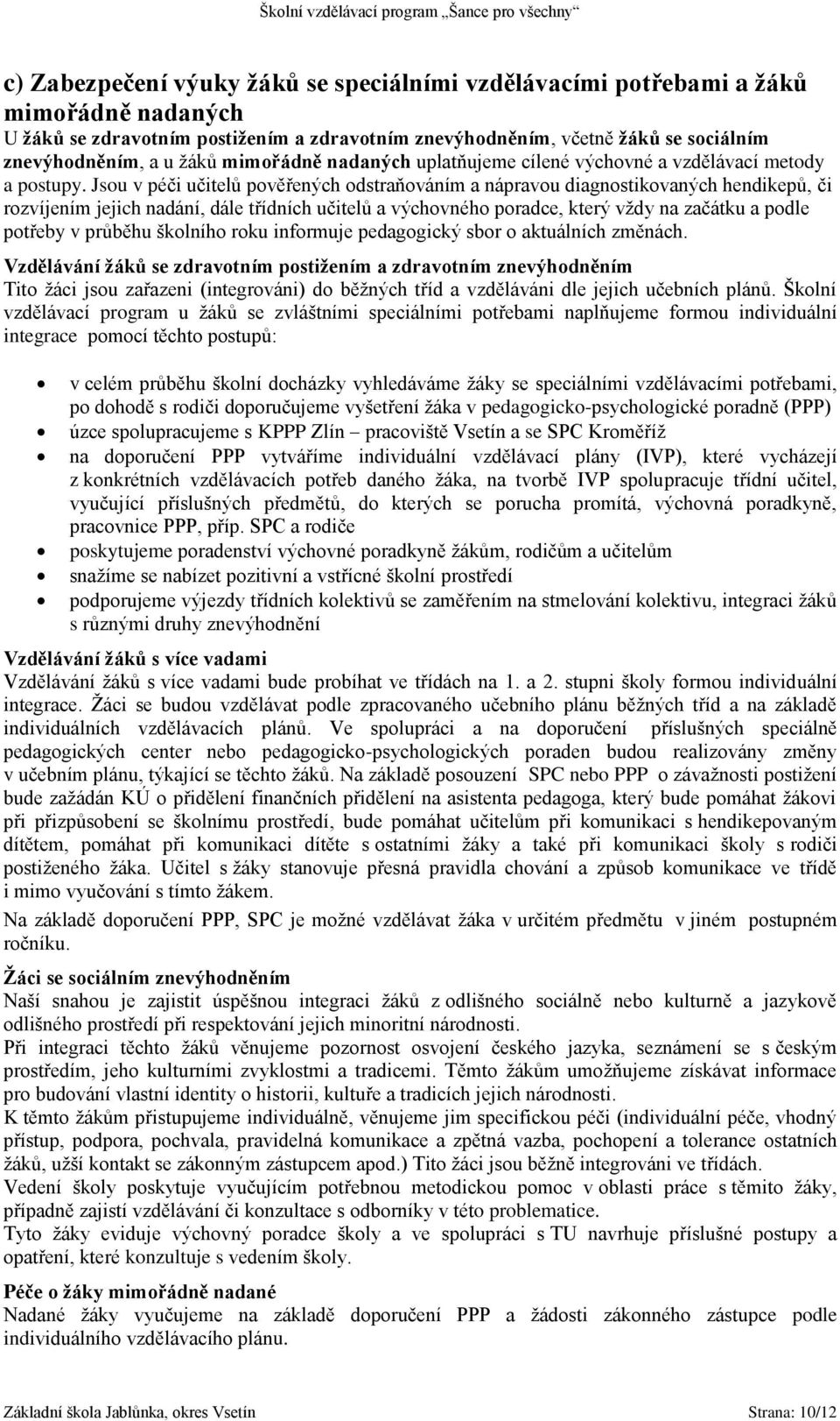 Jsou v péči učitelů pověřených odstraňováním a nápravou diagnostikovaných hendikepů, či rozvíjením jejich nadání, dále třídních učitelů a výchovného poradce, který vždy na začátku a podle potřeby v