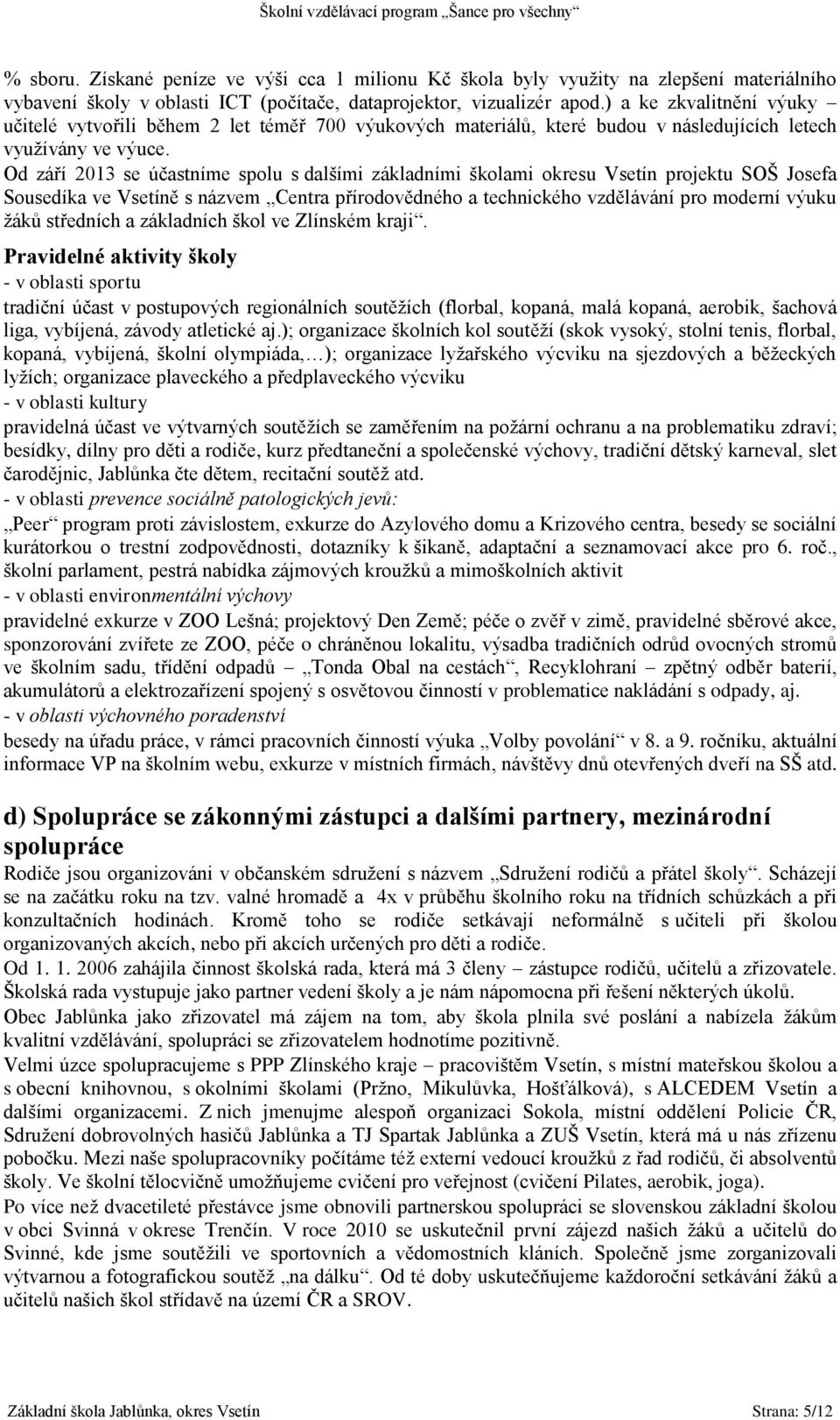 Od září 2013 se účastníme spolu s dalšími základními školami okresu Vsetín projektu SOŠ Josefa Sousedíka ve Vsetíně s názvem Centra přírodovědného a technického vzdělávání pro moderní výuku žáků