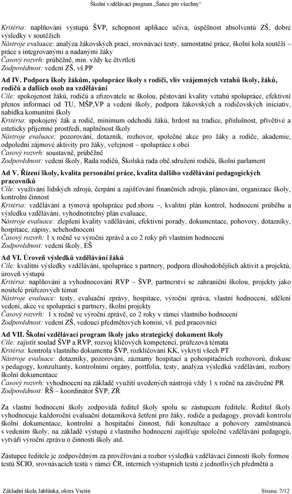 Podpora školy žákům, spolupráce školy s rodiči, vliv vzájemných vztahů školy, žáků, rodičů a dalších osob na vzdělávání Cíle: spokojenost žáků, rodičů a zřizovatele se školou, pěstování kvality