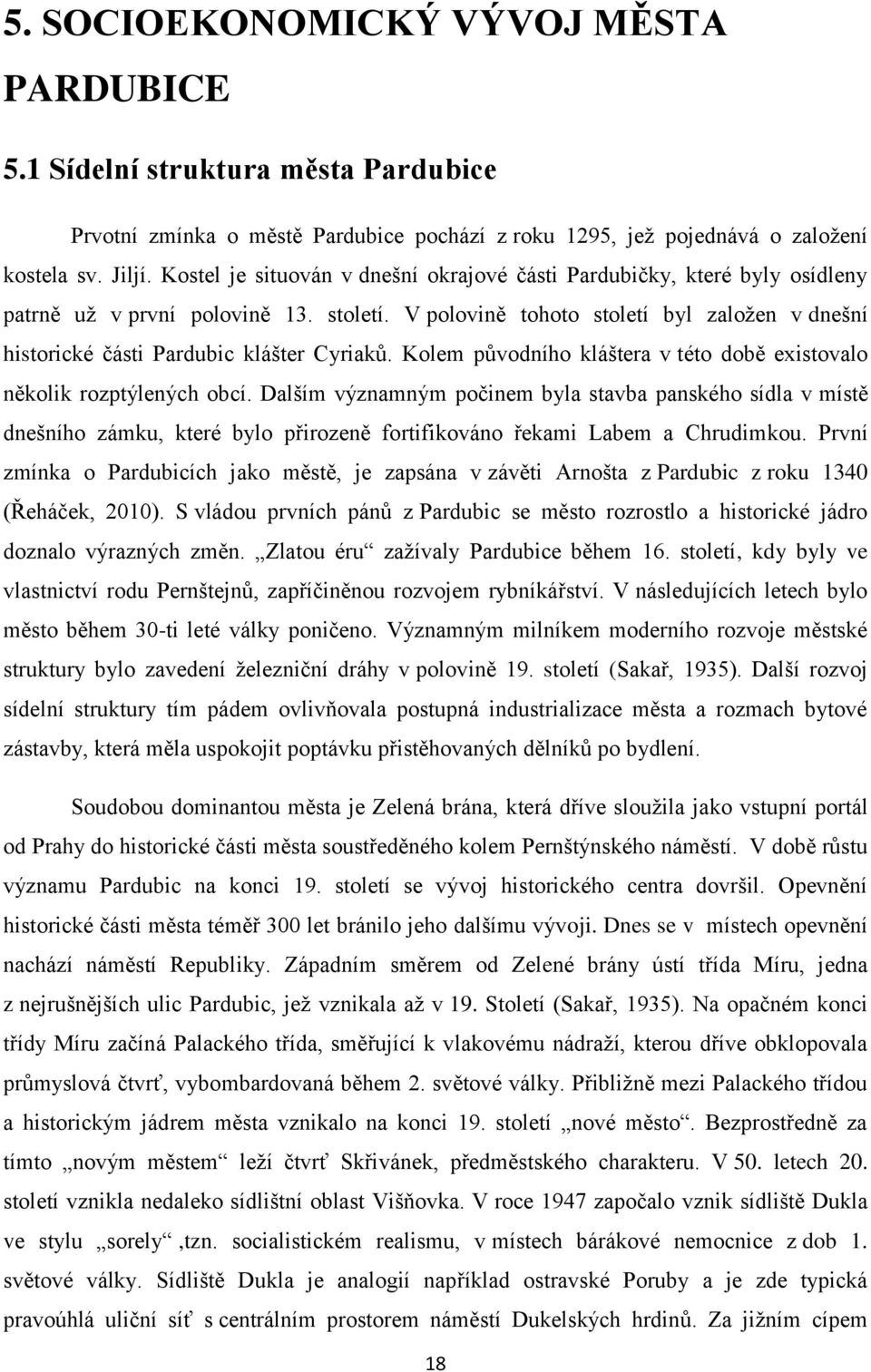 V polovině tohoto století byl založen v dnešní historické části Pardubic klášter Cyriaků. Kolem původního kláštera v této době existovalo několik rozptýlených obcí.