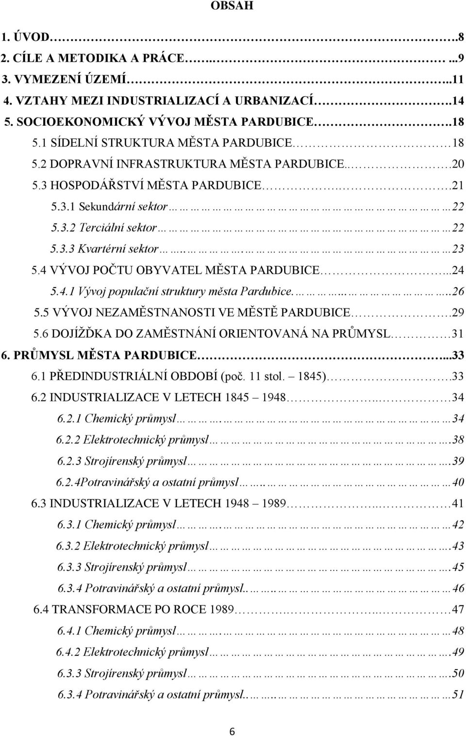 .. 23 5.4 VÝVOJ POČTU OBYVATEL MĚSTA PARDUBICE...24 5.4.1 Vývoj populační struktury města Pardubice......26 5.5 VÝVOJ NEZAMĚSTNANOSTI VE MĚSTĚ PARDUBICE.29 5.