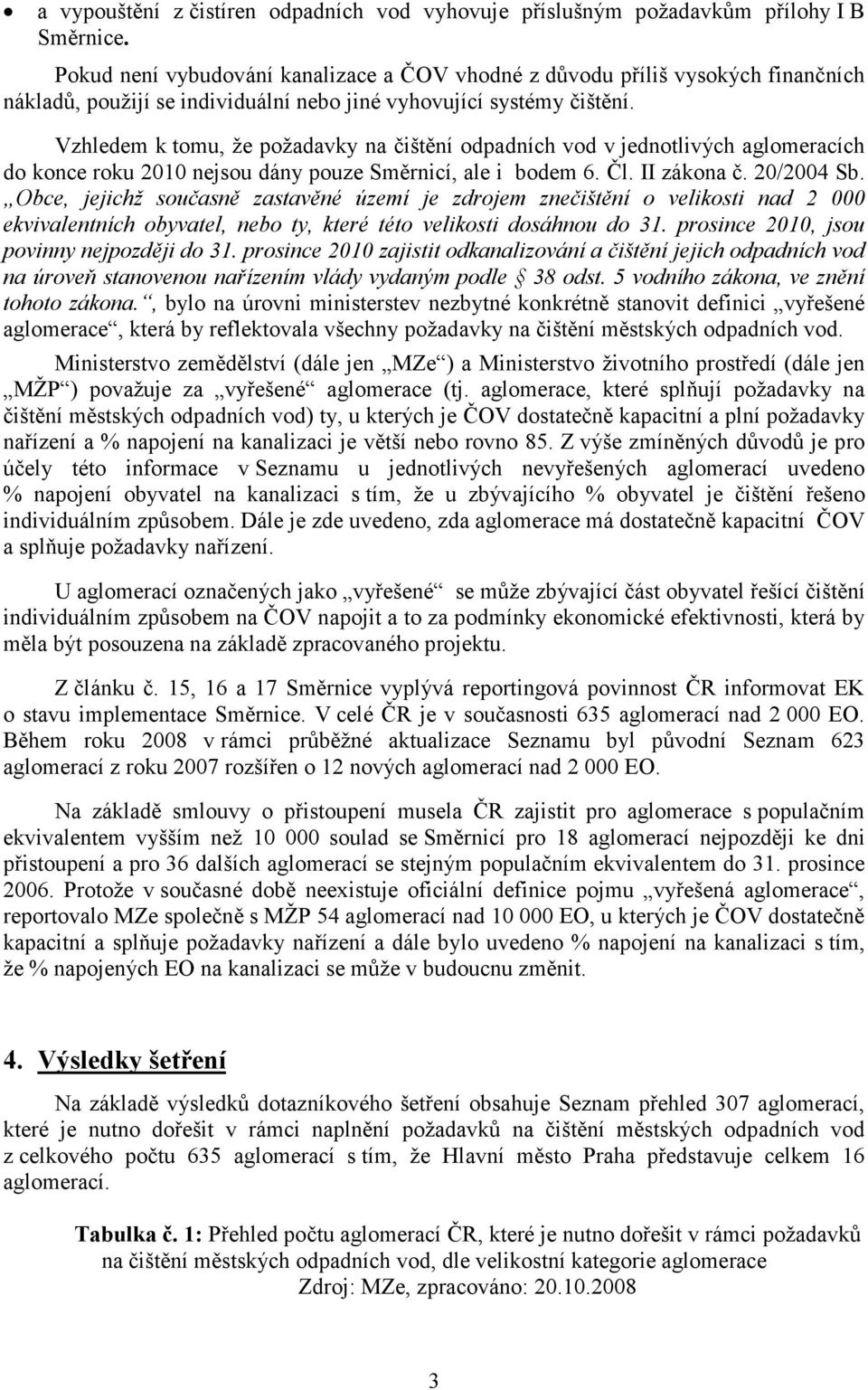 Vzhledem k tomu, že požadavky na čištění odpadních vod v jednotlivých aglomeracích do konce roku 2010 nejsou dány pouze Směrnicí, ale i bodem 6. Čl. II zákona č. 20/2004 Sb.