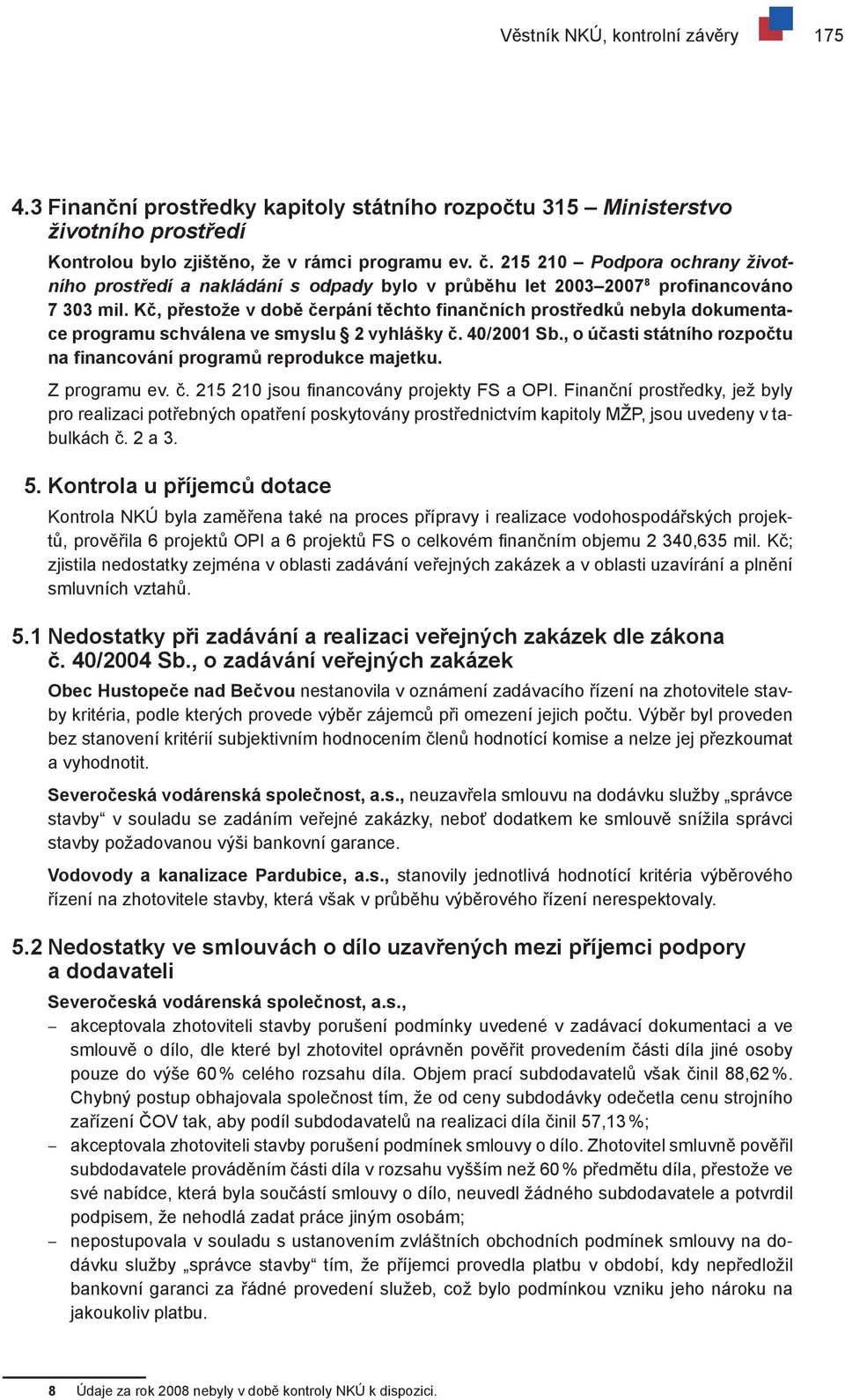 Kč, přestože v době čerpání těchto finančních prostředků nebyla dokumentace programu schválena ve smyslu 2 vyhlášky č. 40/2001 Sb.