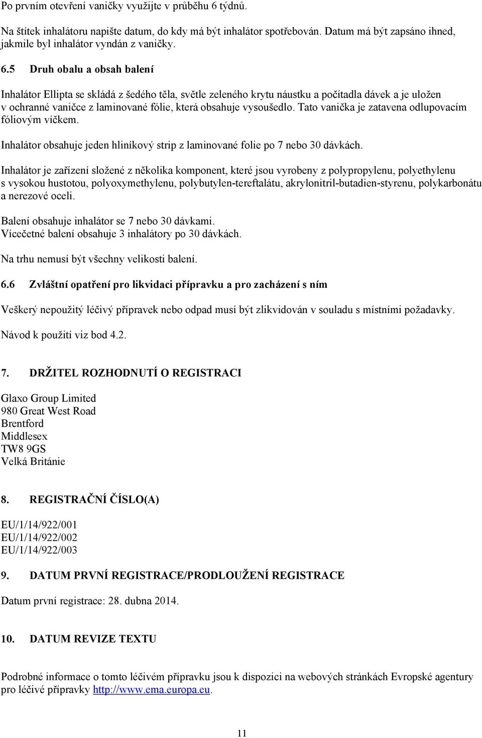 5 Druh obalu a obsah balení Inhalátor Ellipta se skládá z šedého těla, světle zeleného krytu náustku a počítadla dávek a je uložen v ochranné vaničce z laminované fólie, která obsahuje vysoušedlo.