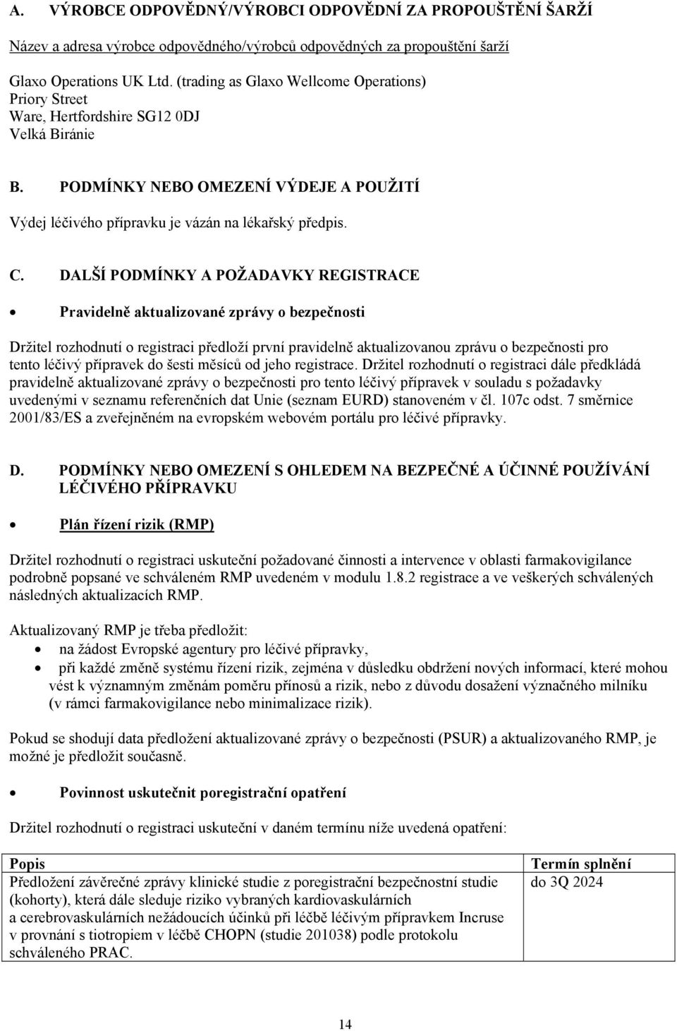 DALŠÍ PODMÍNKY A POŽADAVKY REGISTRACE Pravidelně aktualizované zprávy o bezpečnosti Držitel rozhodnutí o registraci předloží první pravidelně aktualizovanou zprávu o bezpečnosti pro tento léčivý