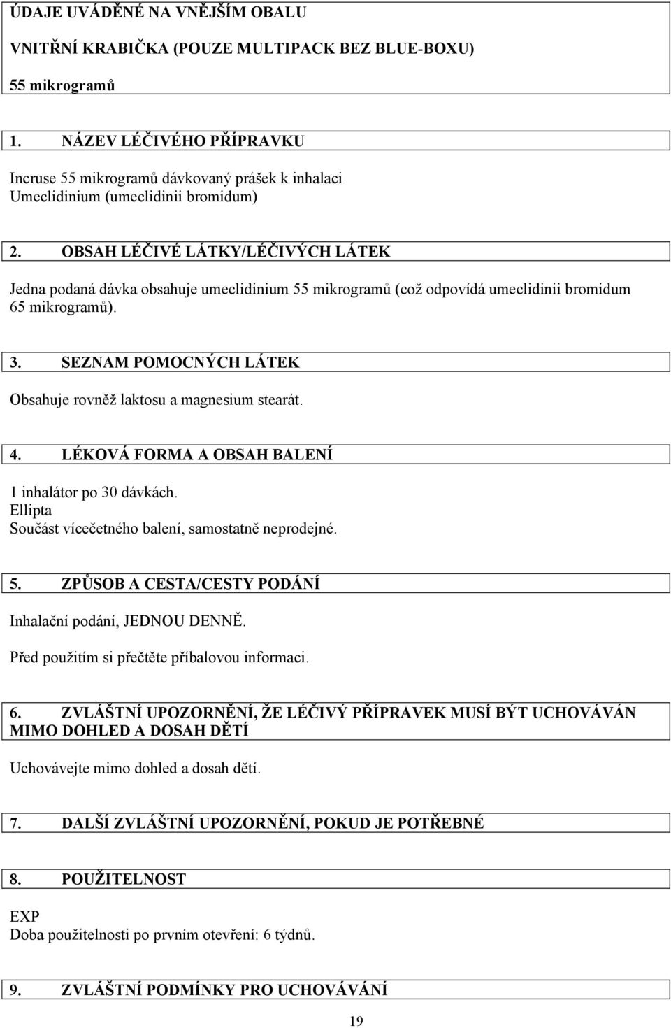 OBSAH LÉČIVÉ LÁTKY/LÉČIVÝCH LÁTEK Jedna podaná dávka obsahuje umeclidinium 55 mikrogramů (což odpovídá umeclidinii bromidum 65 mikrogramů). 3.