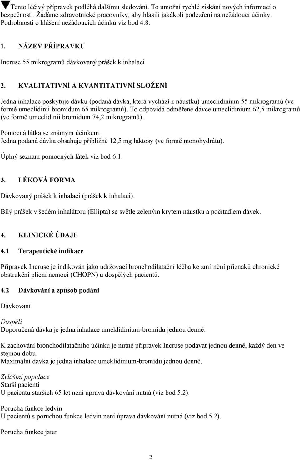 KVALITATIVNÍ A KVANTITATIVNÍ SLOŽENÍ Jedna inhalace poskytuje dávku (podaná dávka, která vychází z náustku) umeclidinium 55 mikrogramů (ve formě umeclidinii bromidum 65 mikrogramů).