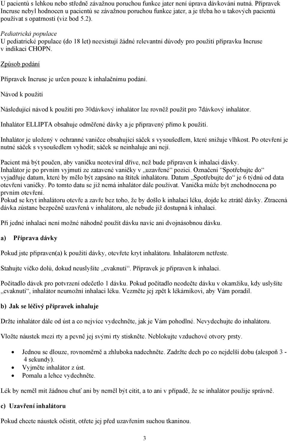 Pediatrická populace U pediatrické populace (do 18 let) neexistují žádné relevantní důvody pro použití přípravku Incruse v indikaci CHOPN.