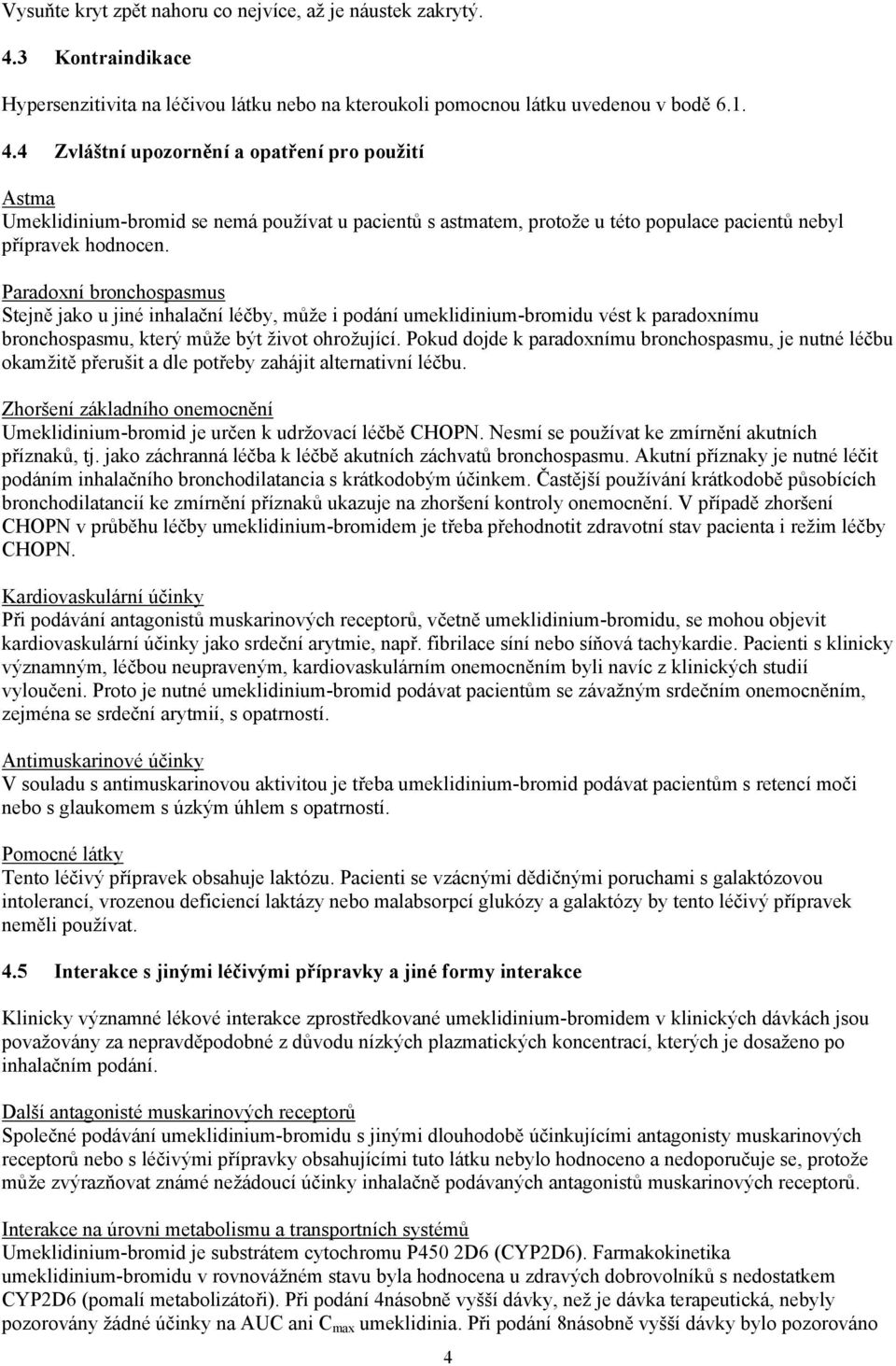 4 Zvláštní upozornění a opatření pro použití Astma Umeklidinium-bromid se nemá používat u pacientů s astmatem, protože u této populace pacientů nebyl přípravek hodnocen.