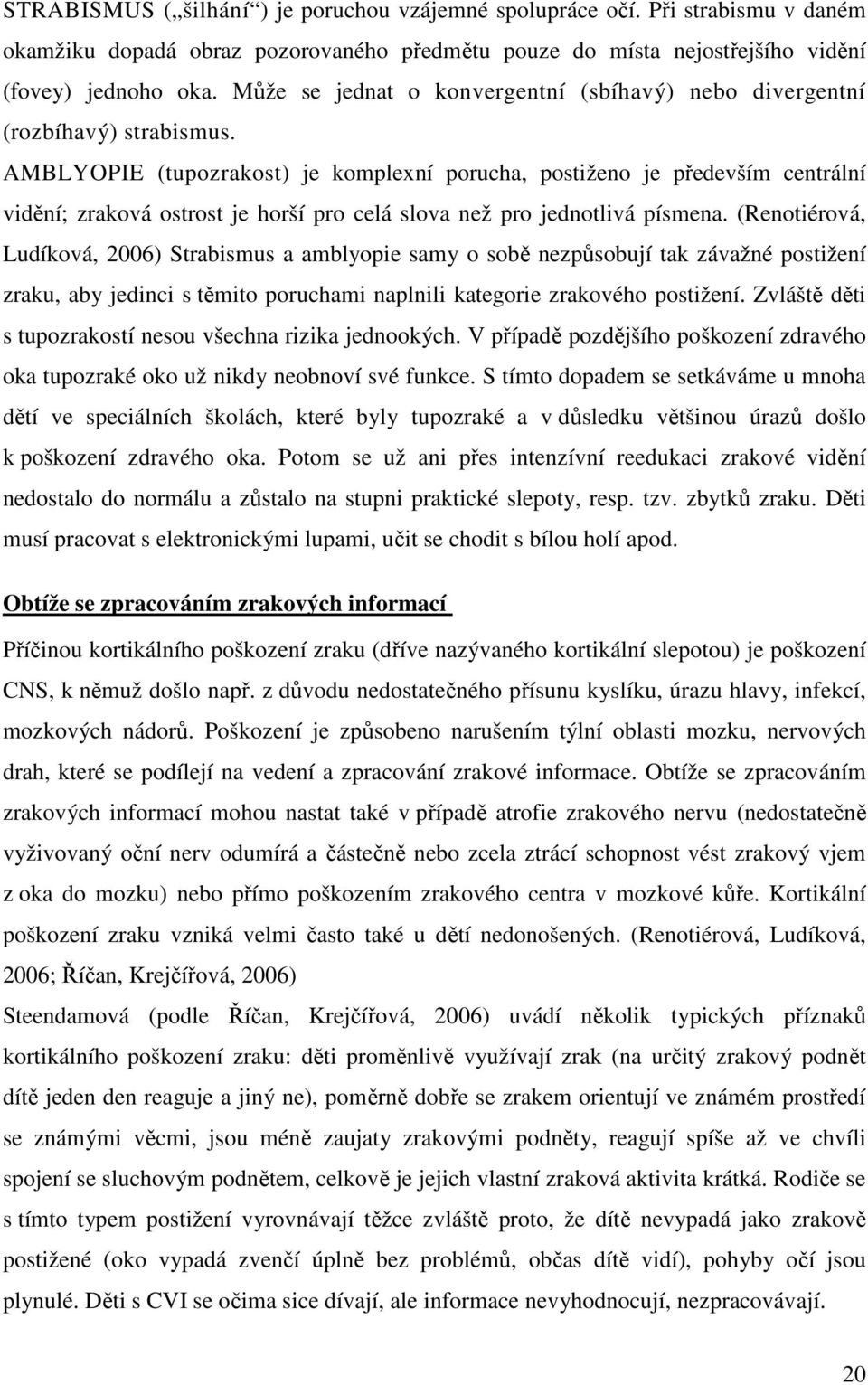 AMBLYOPIE (tupozrakost) je komplexní porucha, postiženo je především centrální vidění; zraková ostrost je horší pro celá slova než pro jednotlivá písmena.