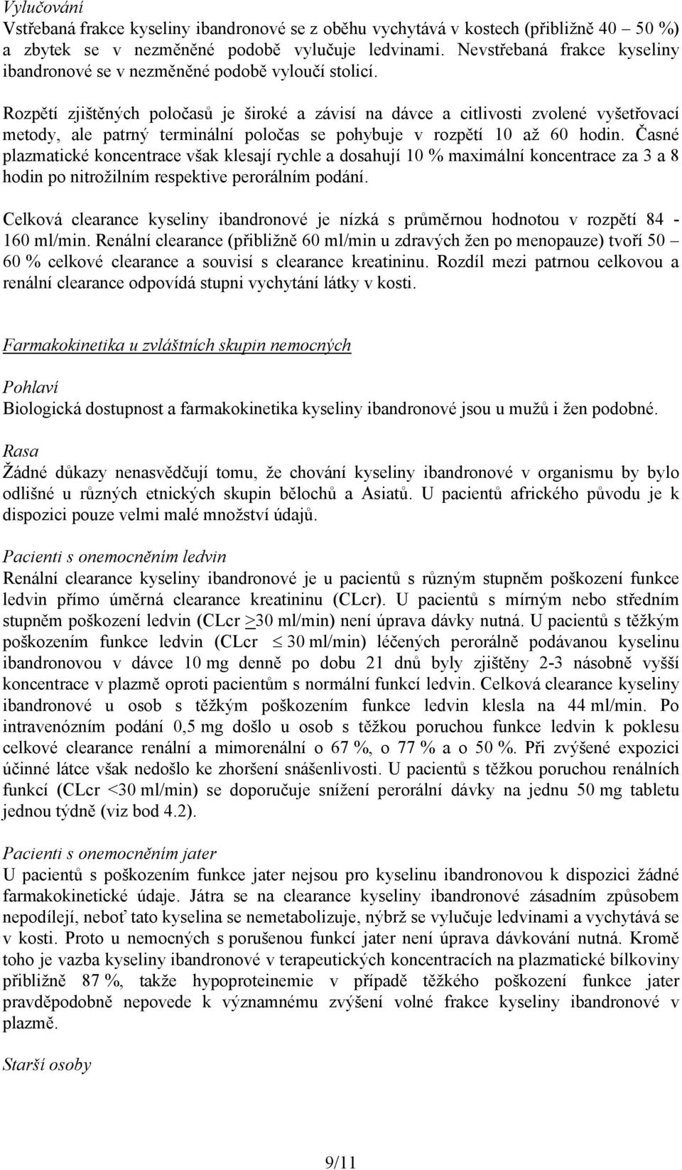 Rozpětí zjištěných poločasů je široké a závisí na dávce a citlivosti zvolené vyšetřovací metody, ale patrný terminální poločas se pohybuje v rozpětí 10 až 60 hodin.