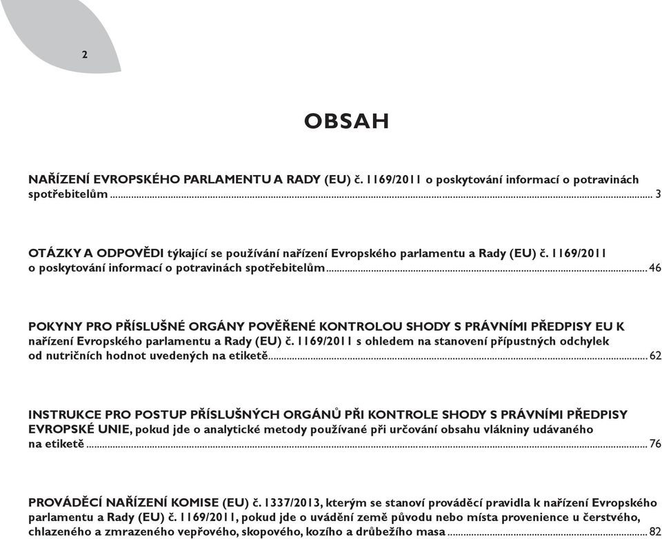 .. 46 POKYNY PRO PŘÍSLUŠNÉ ORGÁNY POVĚŘENÉ KONTROLOU SHODY S PRÁVNÍMI PŘEDPISY EU K nařízení Evropského parlamentu a Rady (EU) č.