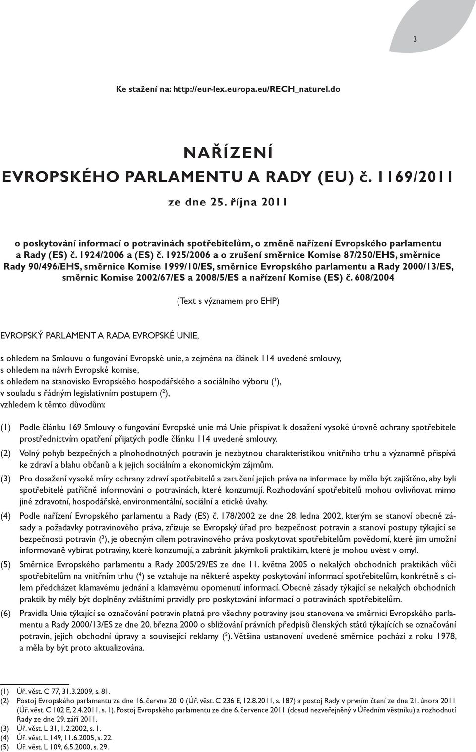 1925/2006 a o zrušení směrnice Komise 87/250/EHS, směrnice Rady 90/496/EHS, směrnice Komise 1999/10/ES, směrnice Evropského parlamentu a Rady 2000/13/ES, směrnic Komise 2002/67/ES a 2008/5/ES a