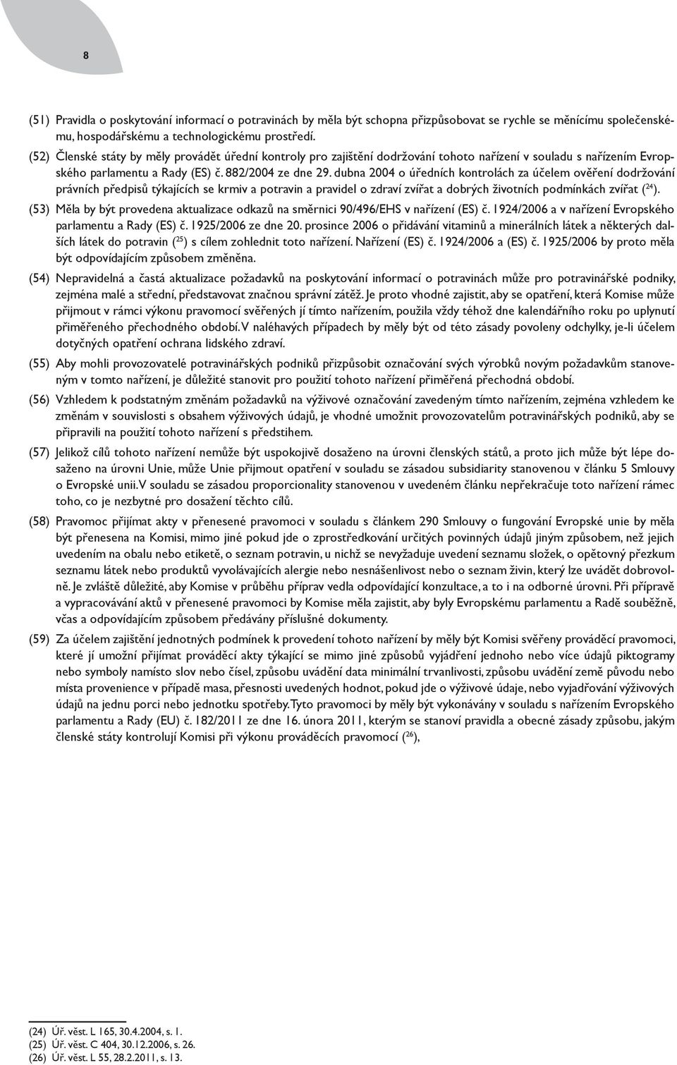 dubna 2004 o úředních kontrolách za účelem ověření dodržování právních předpisů týkajících se krmiv a potravin a pravidel o zdraví zvířat a dobrých životních podmínkách zvířat ( 24 ).