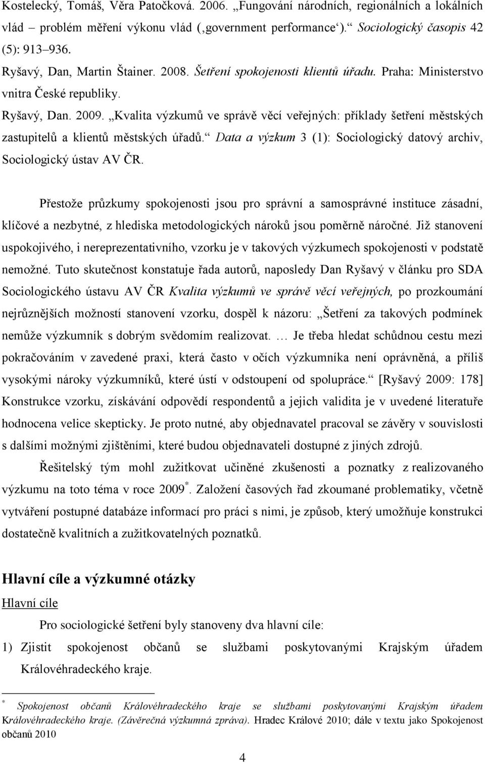 Kvalita výzkumů ve správě věcí veřejných: příklady šetření městských zastupitelů a klientů městských úřadů. Data a výzkum 3 (1): Sociologický datový archiv, Sociologický ústav AV ČR.