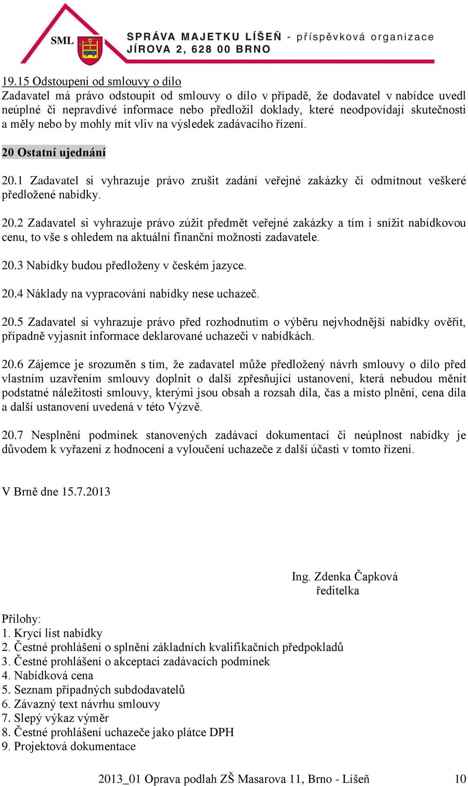 20.2 Zadavatel si vyhrazuje právo zúžit předmět veřejné zakázky a tím i snížit nabídkovou cenu, to vše s ohledem na aktuální finanční možnosti zadavatele. 20.