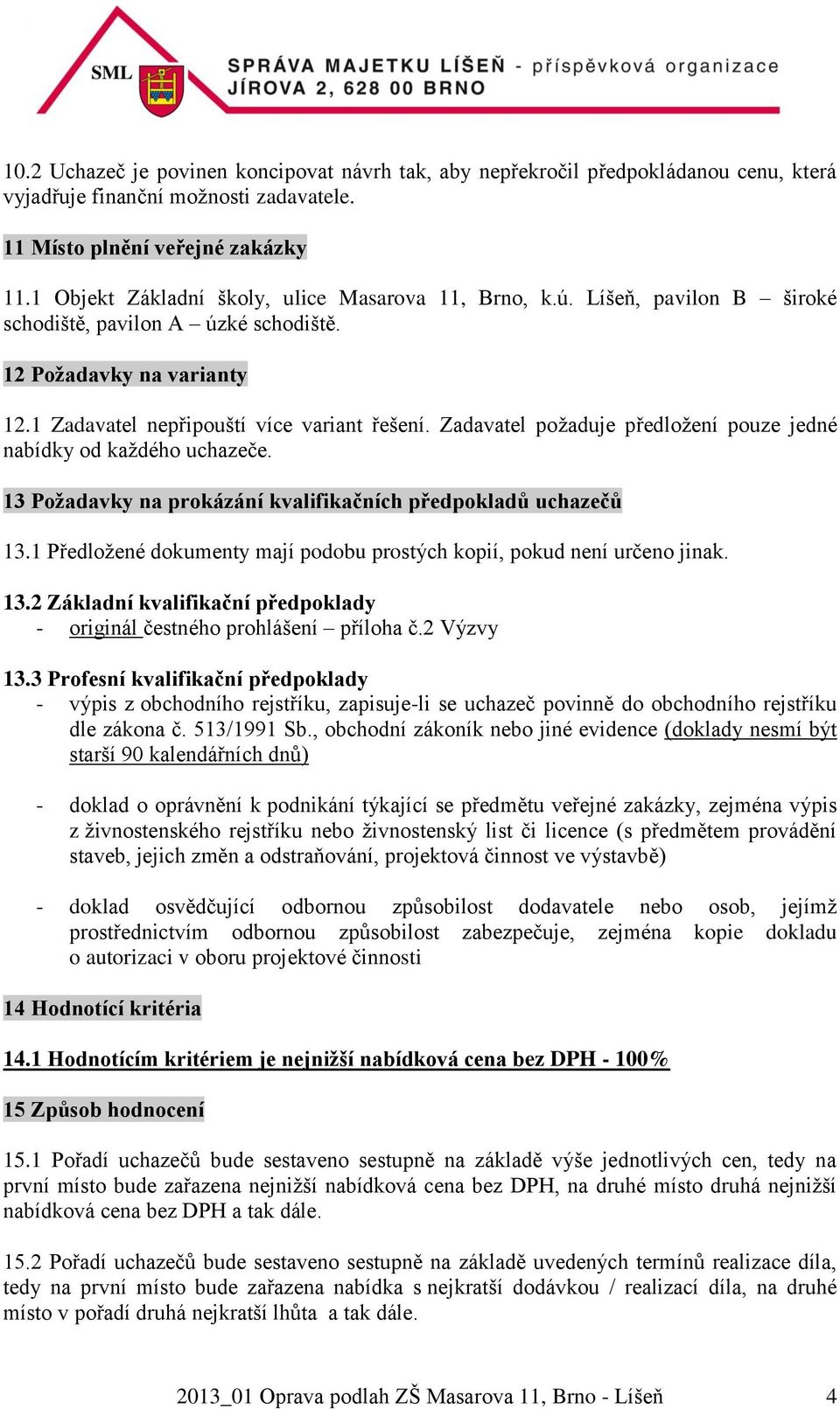 Zadavatel požaduje předložení pouze jedné nabídky od každého uchazeče. 13 Požadavky na prokázání kvalifikačních předpokladů uchazečů 13.