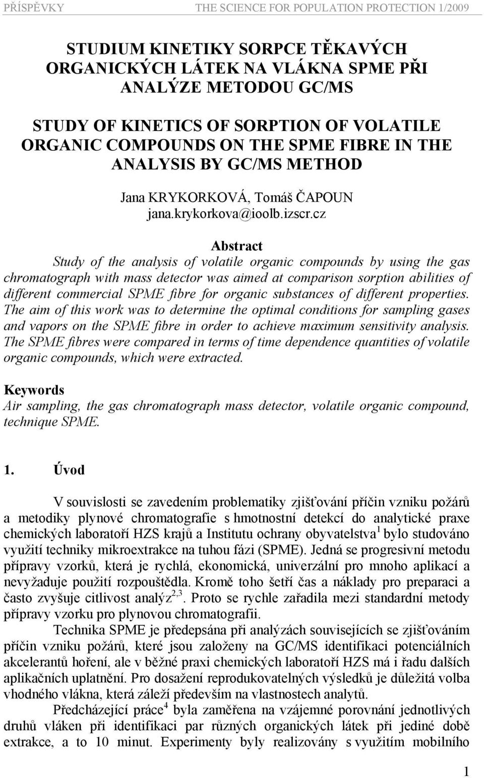 cz Abstract Study of the analysis of volatile organic compounds by using the gas chromatograph with mass detector was aimed at comparison sorption abilities of different commercial SPME fibre for