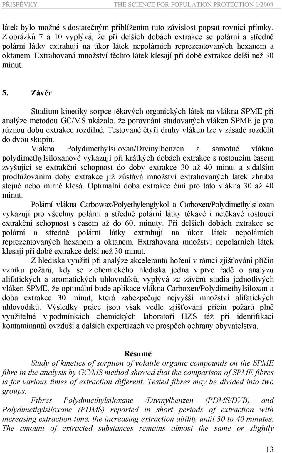 Extrahovaná množství těchto látek klesají při době extrakce delší než 30 minut. 5.