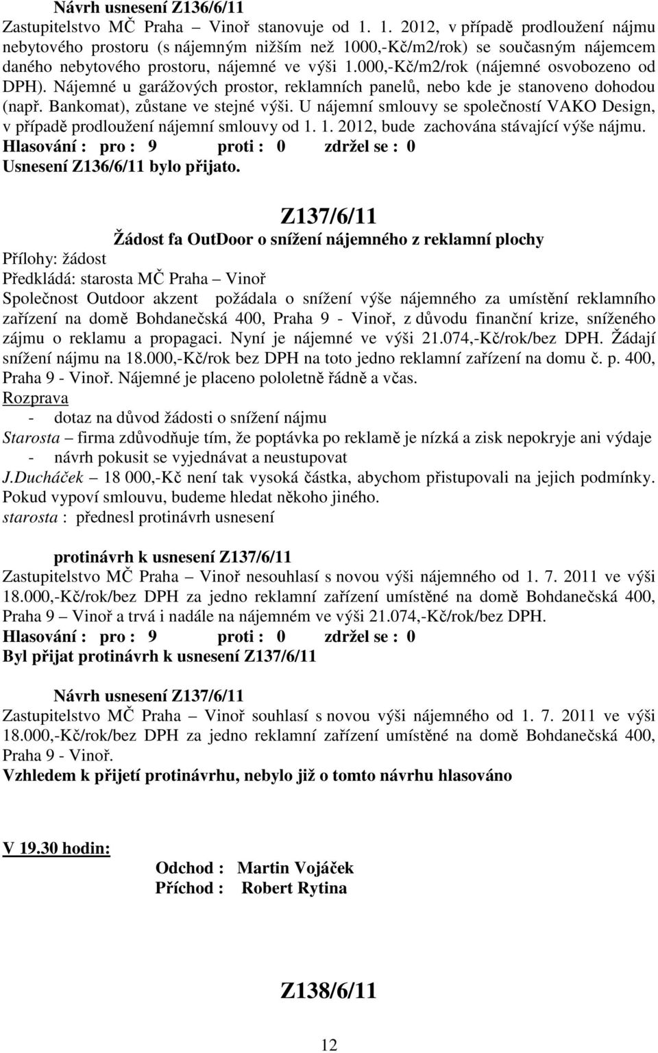 000,-Kč/m2/rok (nájemné osvobozeno od DPH). Nájemné u garážových prostor, reklamních panelů, nebo kde je stanoveno dohodou (např. Bankomat), zůstane ve stejné výši.