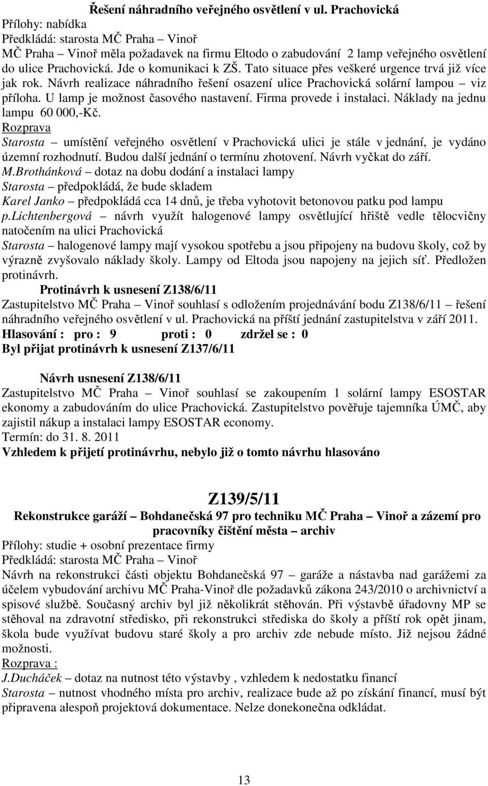 U lamp je možnost časového nastavení. Firma provede i instalaci. Náklady na jednu lampu 60 000,-Kč.