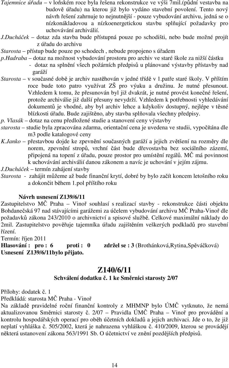 Ducháček dotaz zda stavba bude přístupná pouze po schodišti, nebo bude možné projít z úřadu do archivu Starosta přístup bude pouze po schodech, nebude propojeno s úřadem p.