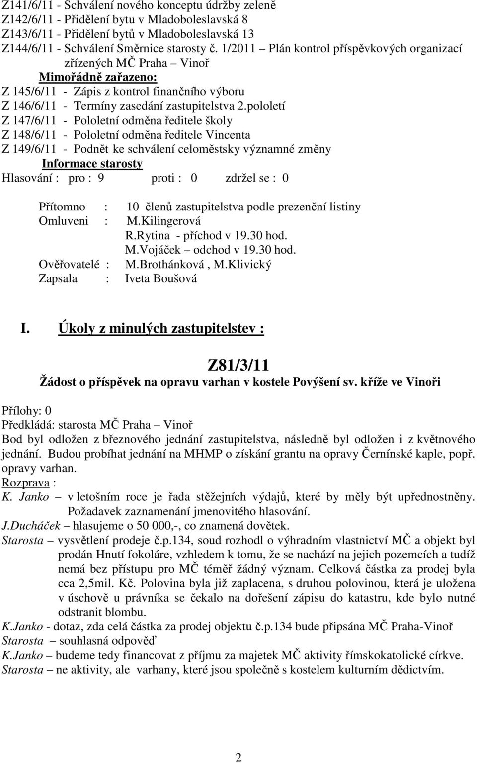 pololetí Z 147/6/11 - Pololetní odměna ředitele školy Z 148/6/11 - Pololetní odměna ředitele Vincenta Z 149/6/11 - Podnět ke schválení celoměstsky významné změny Informace starosty Přítomno : 10