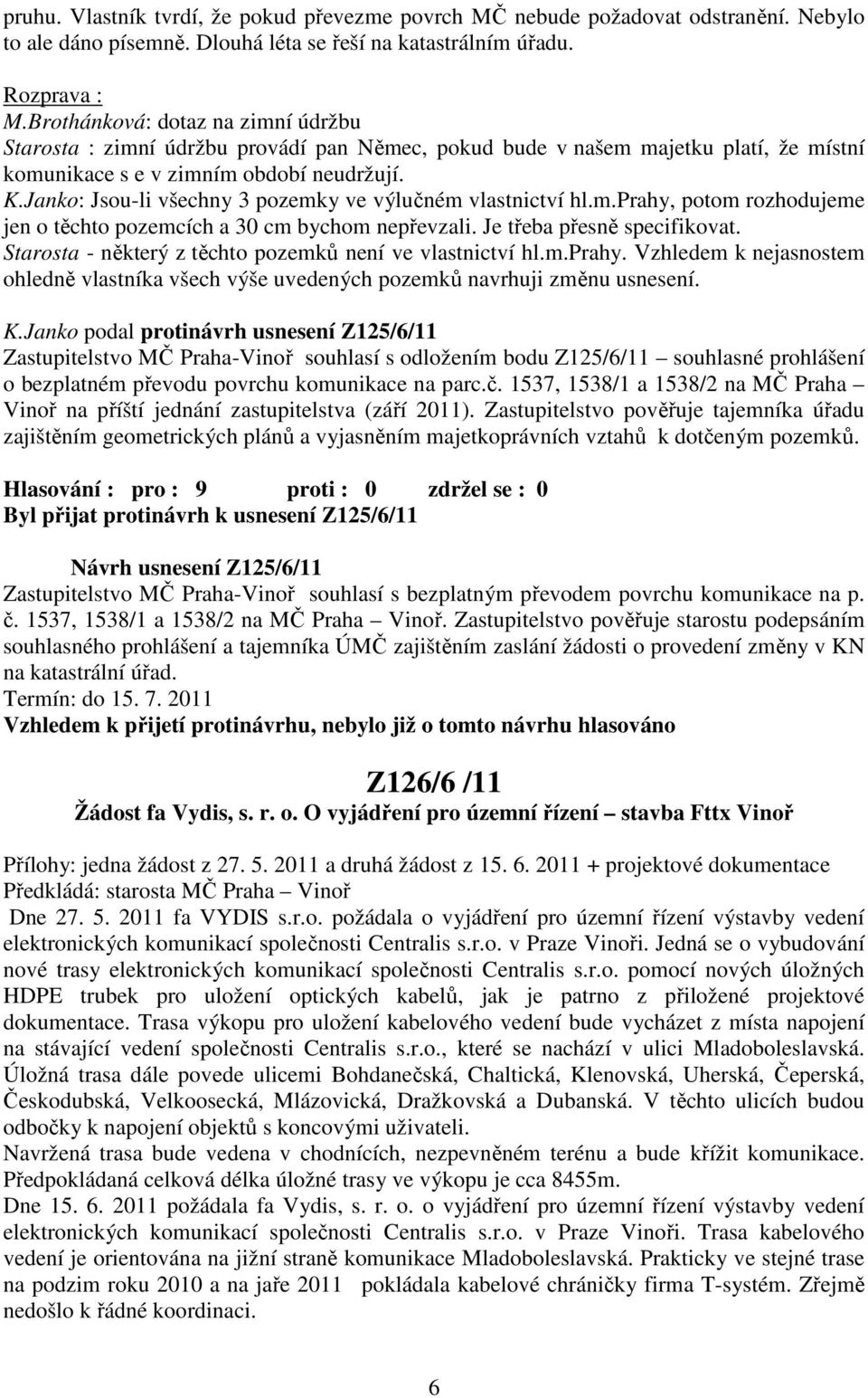 Janko: Jsou-li všechny 3 pozemky ve výlučném vlastnictví hl.m.prahy, potom rozhodujeme jen o těchto pozemcích a 30 cm bychom nepřevzali. Je třeba přesně specifikovat.