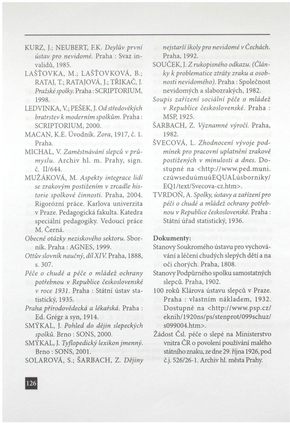 č. 11/644. MUŽÁKOVÁ, M. Aspekty integrace lidí se zrakovým postižením v zrcadle historie spolkové činnosti. Praha, 2004. Rigorózní práce. Karlova univerzita v Praze. Pedagogická fakulta.