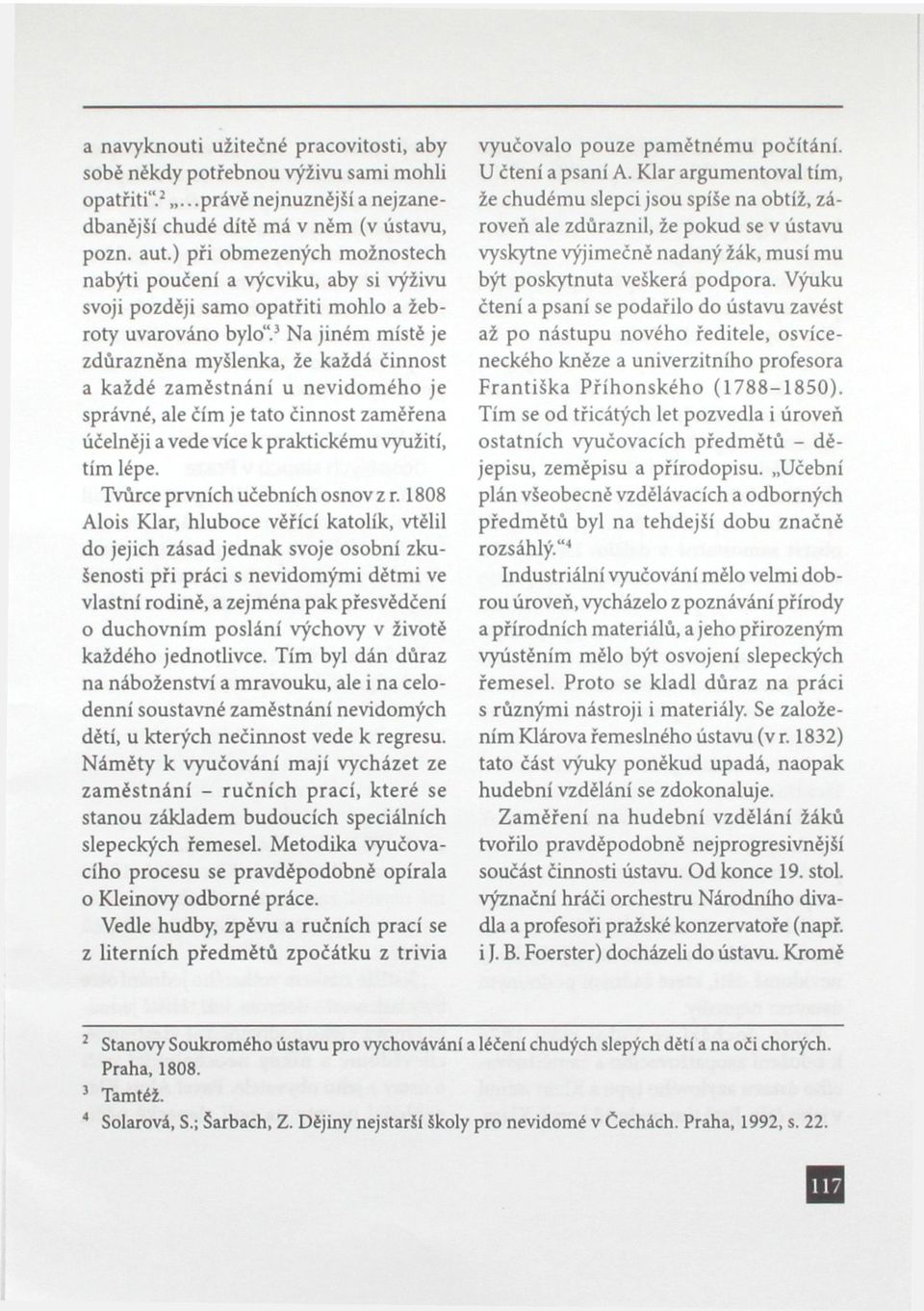 5 Na jiném místě je zdůrazněna myšlenka, že každá činnost a každé zaměstnání u nevidomého je správné, ale čím je tato činnost zaměřena účelněji a vede více k praktickému využití, tím lépe.