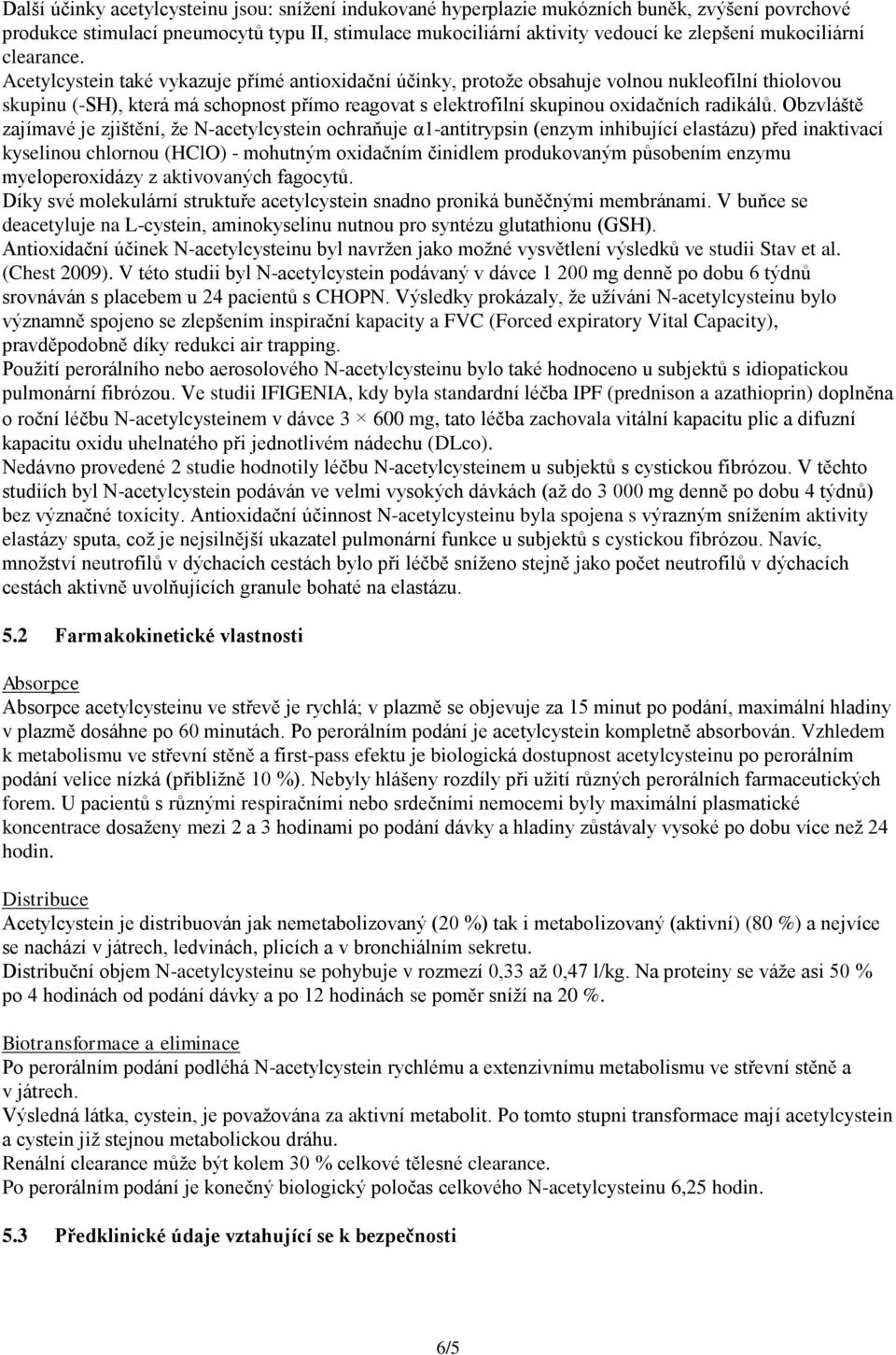 Acetylcystein také vykazuje přímé antioxidační účinky, protože obsahuje volnou nukleofilní thiolovou skupinu (-SH), která má schopnost přímo reagovat s elektrofilní skupinou oxidačních radikálů.