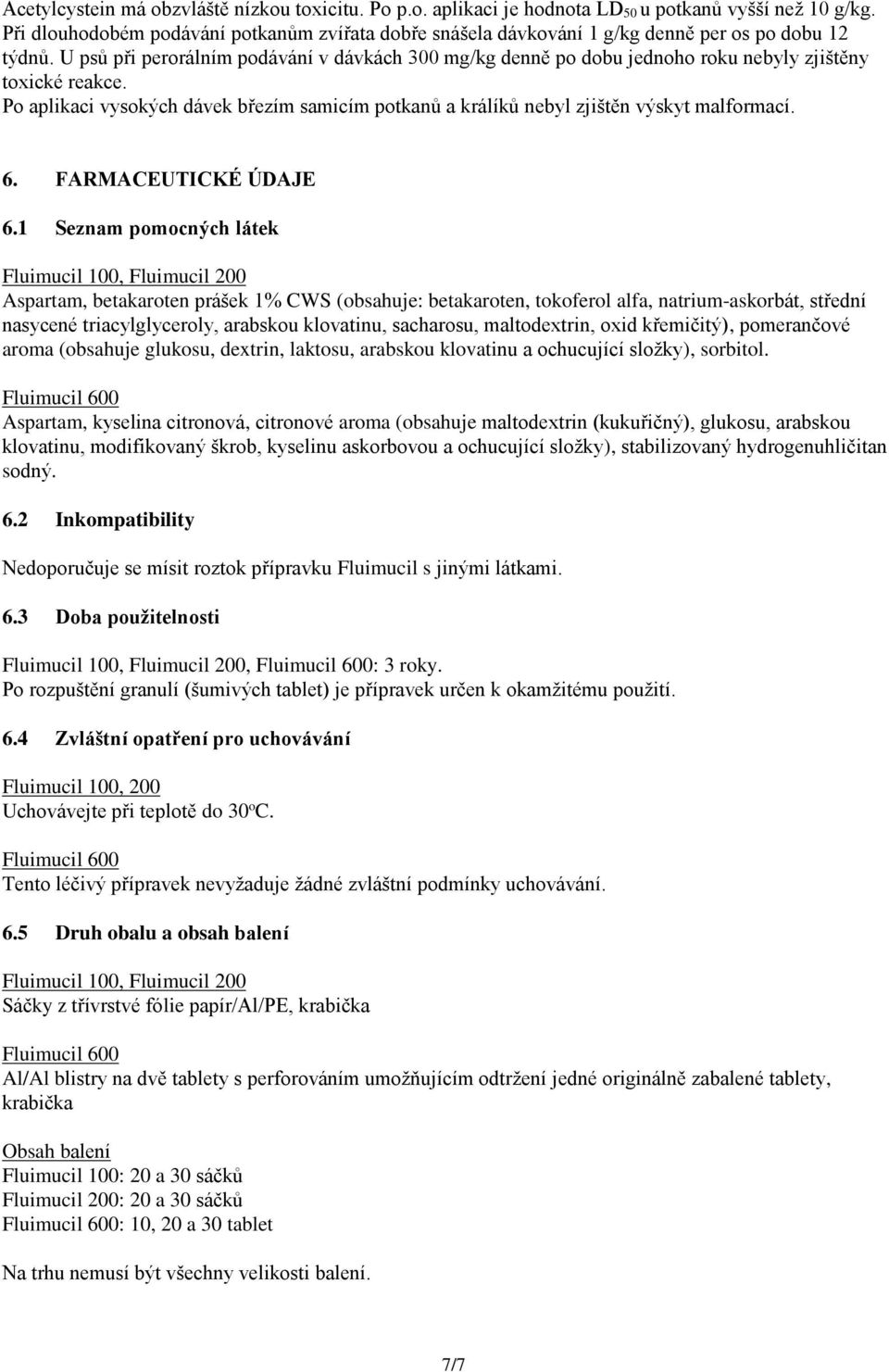 U psů při perorálním podávání v dávkách 300 mg/kg denně po dobu jednoho roku nebyly zjištěny toxické reakce.