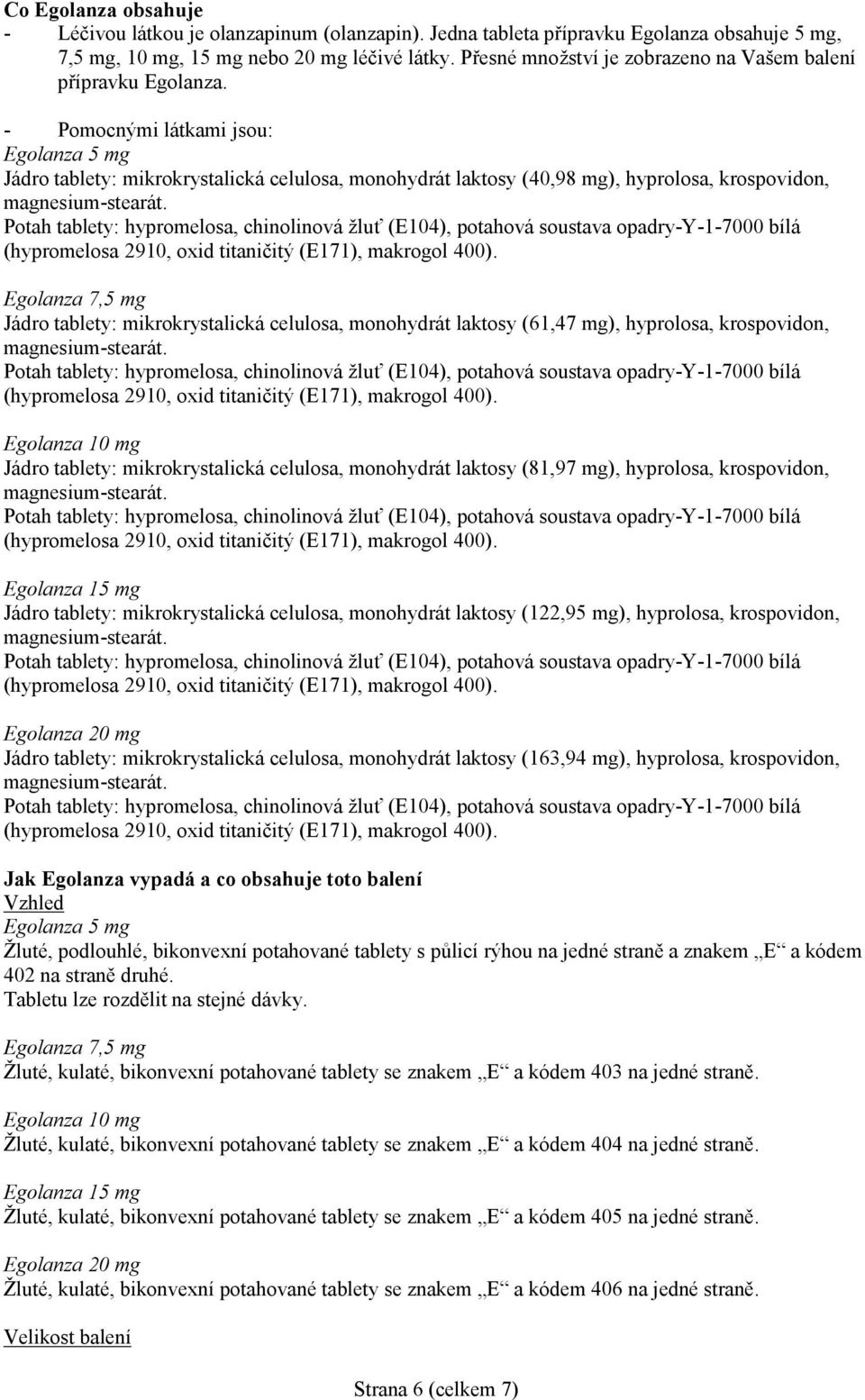 - Pomocnými látkami jsou: Egolanza 5 mg Jádro tablety: mikrokrystalická celulosa, monohydrát laktosy (40,98 mg), hyprolosa, krospovidon, Egolanza 7,5 mg Jádro tablety: mikrokrystalická celulosa,