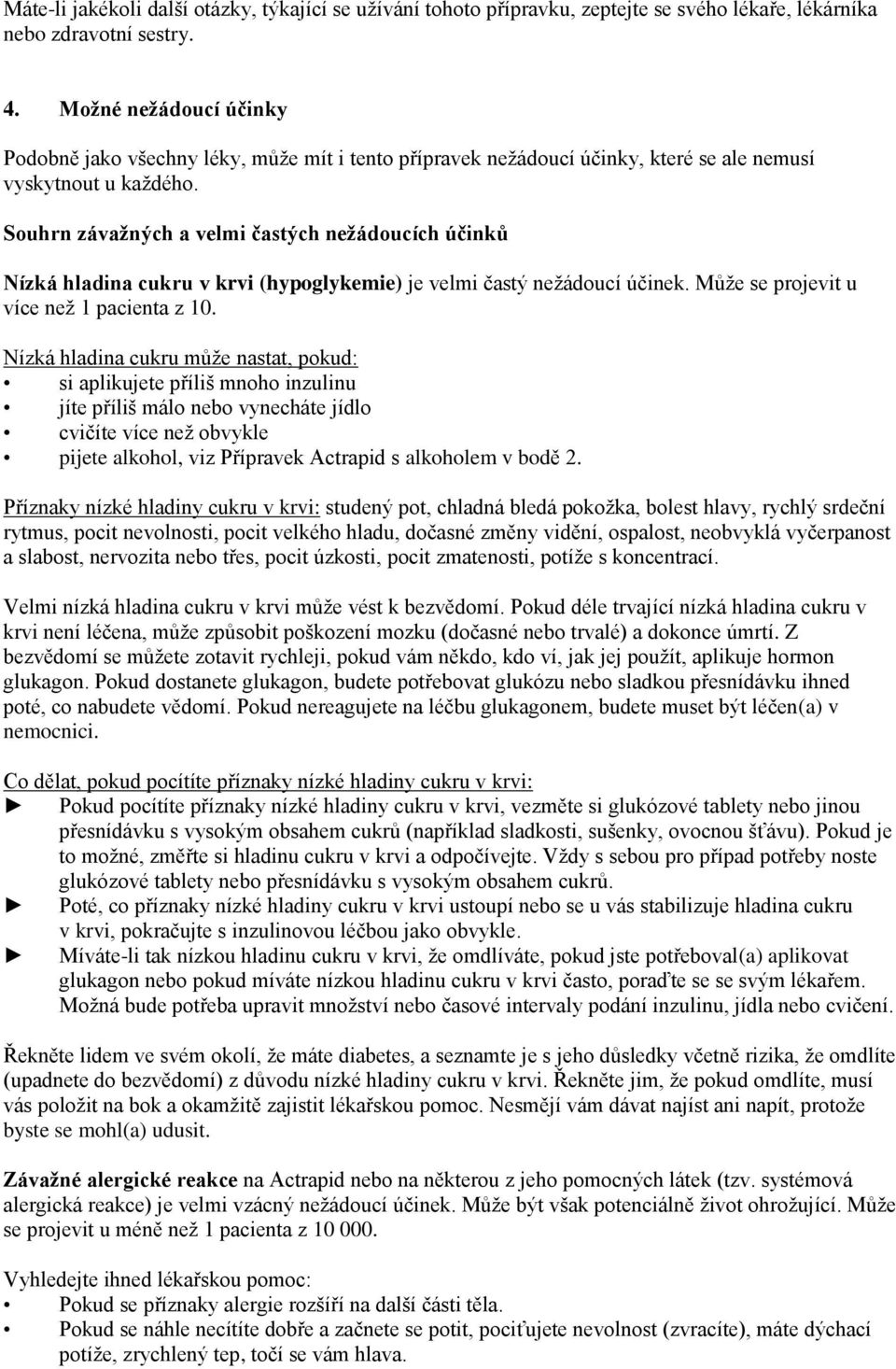 Souhrn závažných a velmi častých nežádoucích účinků Nízká hladina cukru v krvi (hypoglykemie) je velmi častý nežádoucí účinek. Může se projevit u více než 1 pacienta z 10.