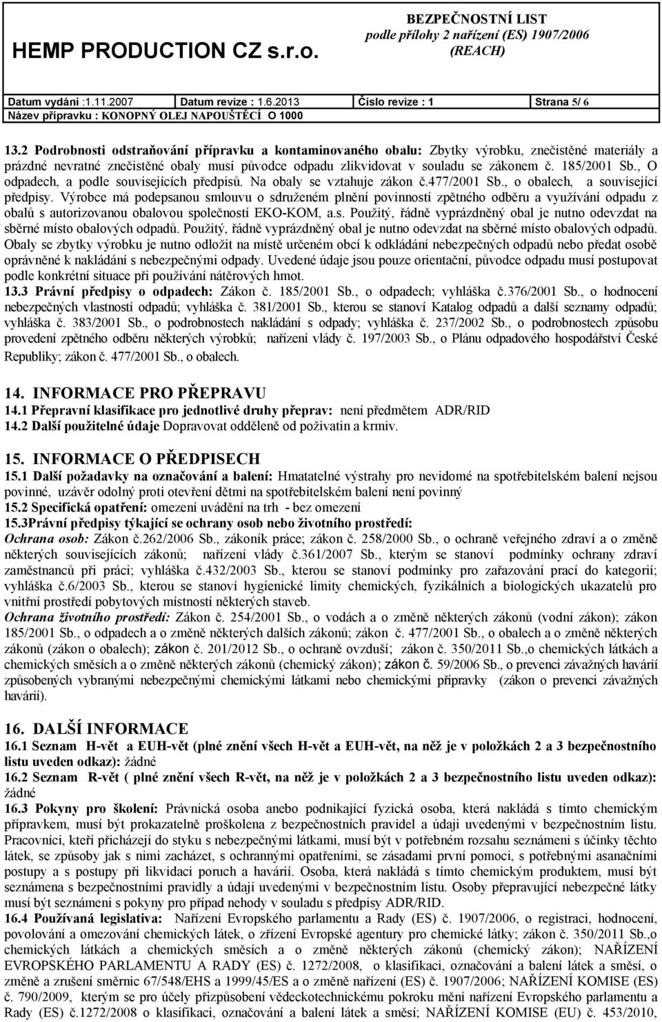 185/2001 Sb., O odpadech, a podle souvisejících předpisů. Na obaly se vztahuje zákon č.477/2001 Sb., o obalech, a související předpisy.