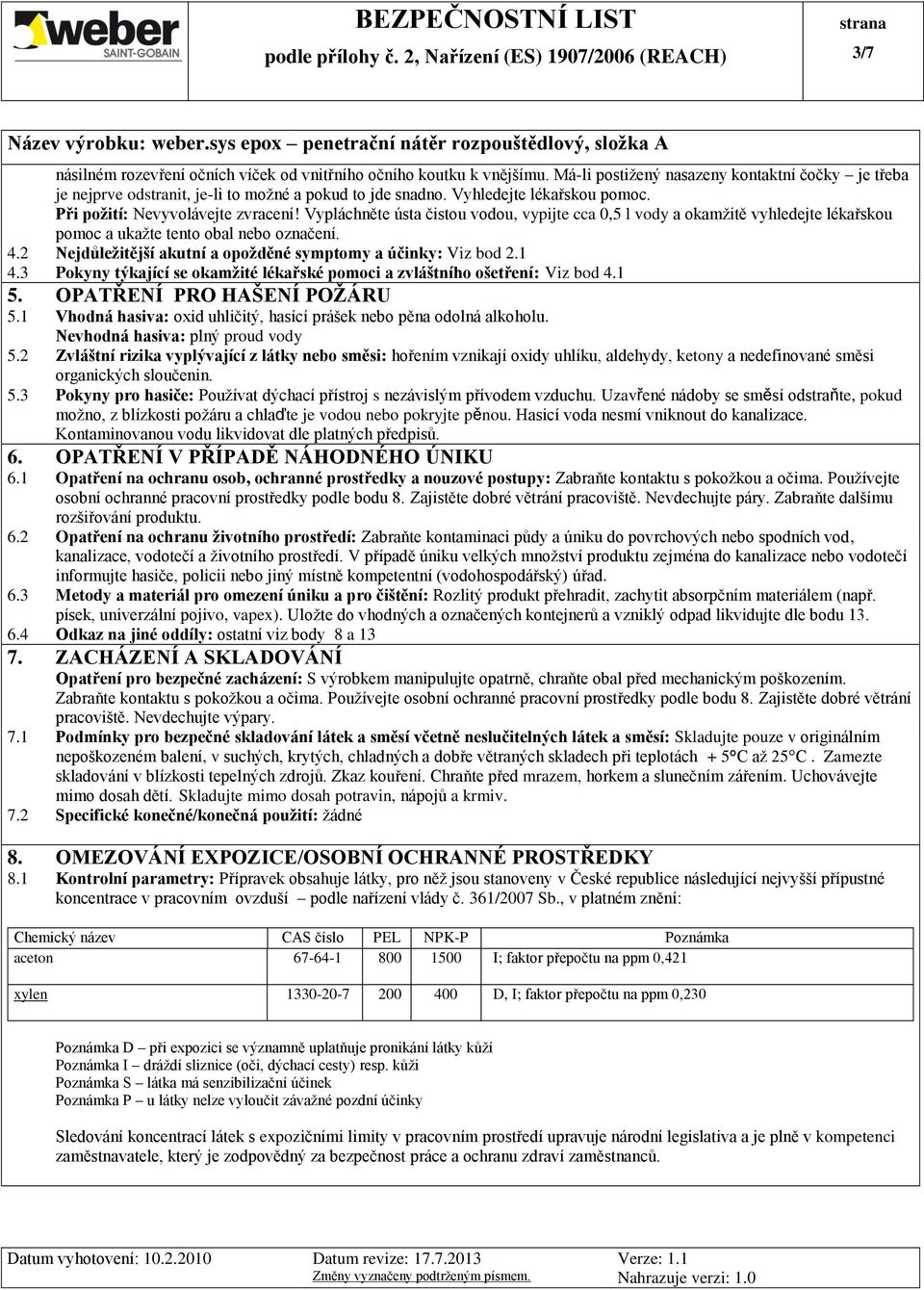 2 Nejdůležitější akutní a opožděné symptomy a účinky: Viz bod 2.1 4.3 Pokyny týkající se okamžité lékařské pomoci a zvláštního ošetření: Viz bod 4.1 5. OPATŘENÍ PRO HAŠENÍ POŽÁRU 5.