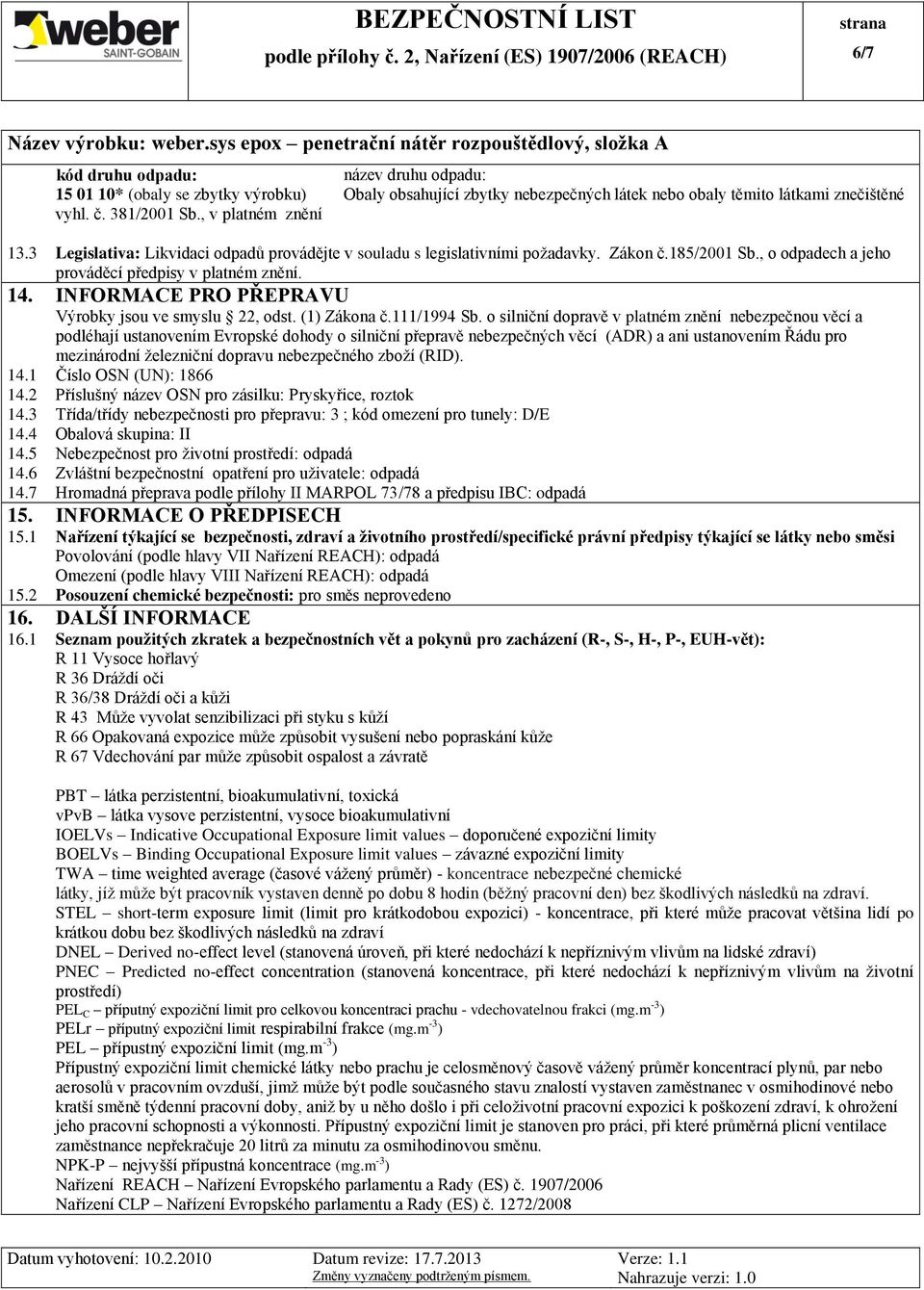 INFORMACE PRO PŘEPRAVU Výrobky jsou ve smyslu 22, odst. (1) Zákona č.111/1994 Sb.