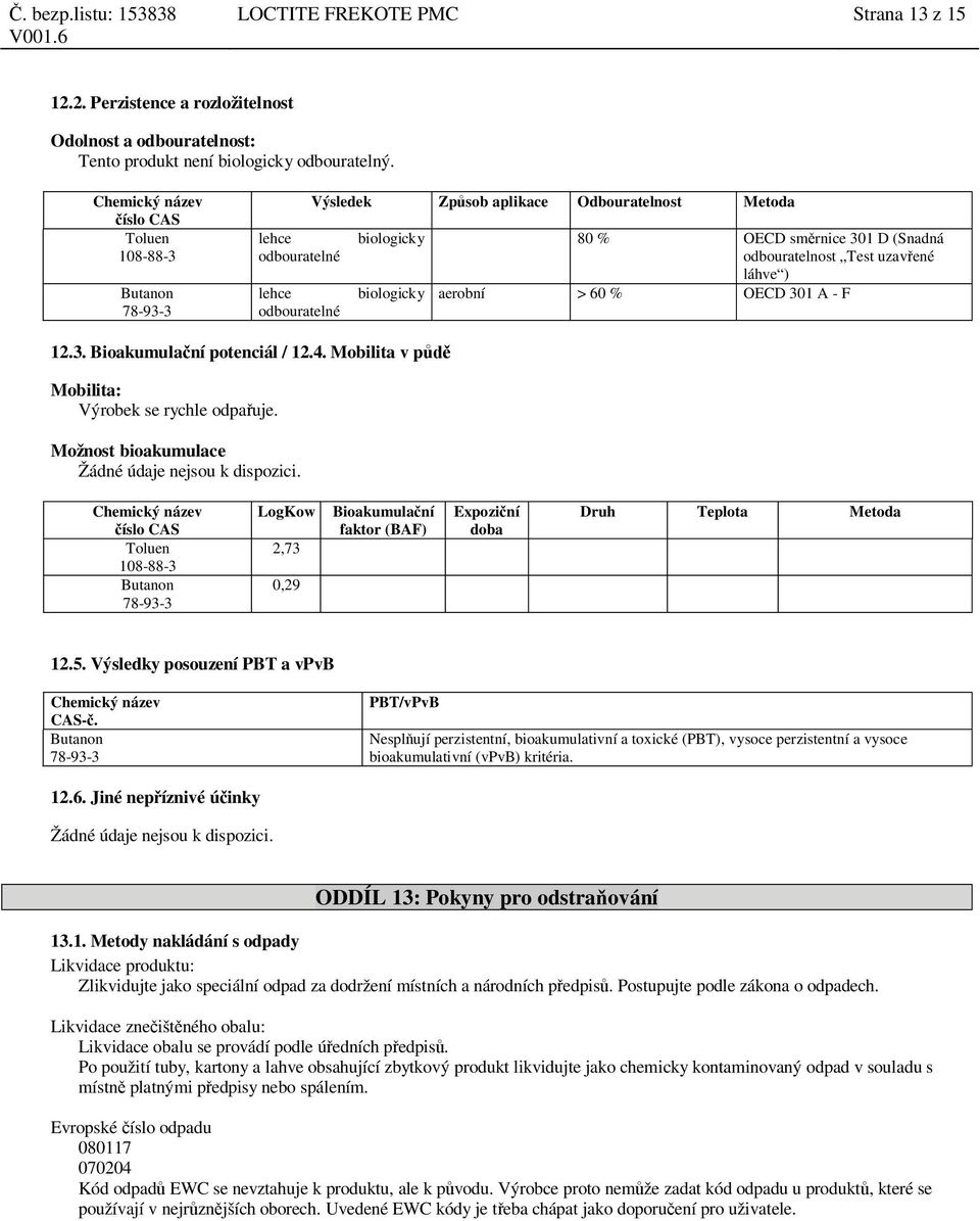 301 A - F 12.3. Bioakumula ní potenciál / 12.4. Mobilita v p Mobilita: Výrobek se rychle odpa uje. Možnost bioakumulace Žádné údaje nejsou k dispozici.