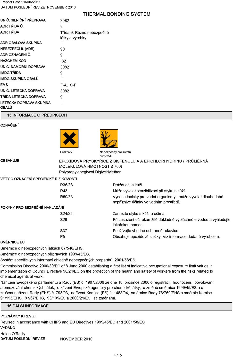 0 3Z F-A, S-F 15 INFORMACE O PŘEDPISECH OZNAČENÍ OBSAHUJE VĚTY O OZNAČENÍ SPECIFICKÉ RIZIKOVOSTI Dráždivý Nebezpečný pro životní prostředí EPOXIDOVÁ PRYSKYŘICE Z BISFENOLU A A EPICHLORHYDRINU (