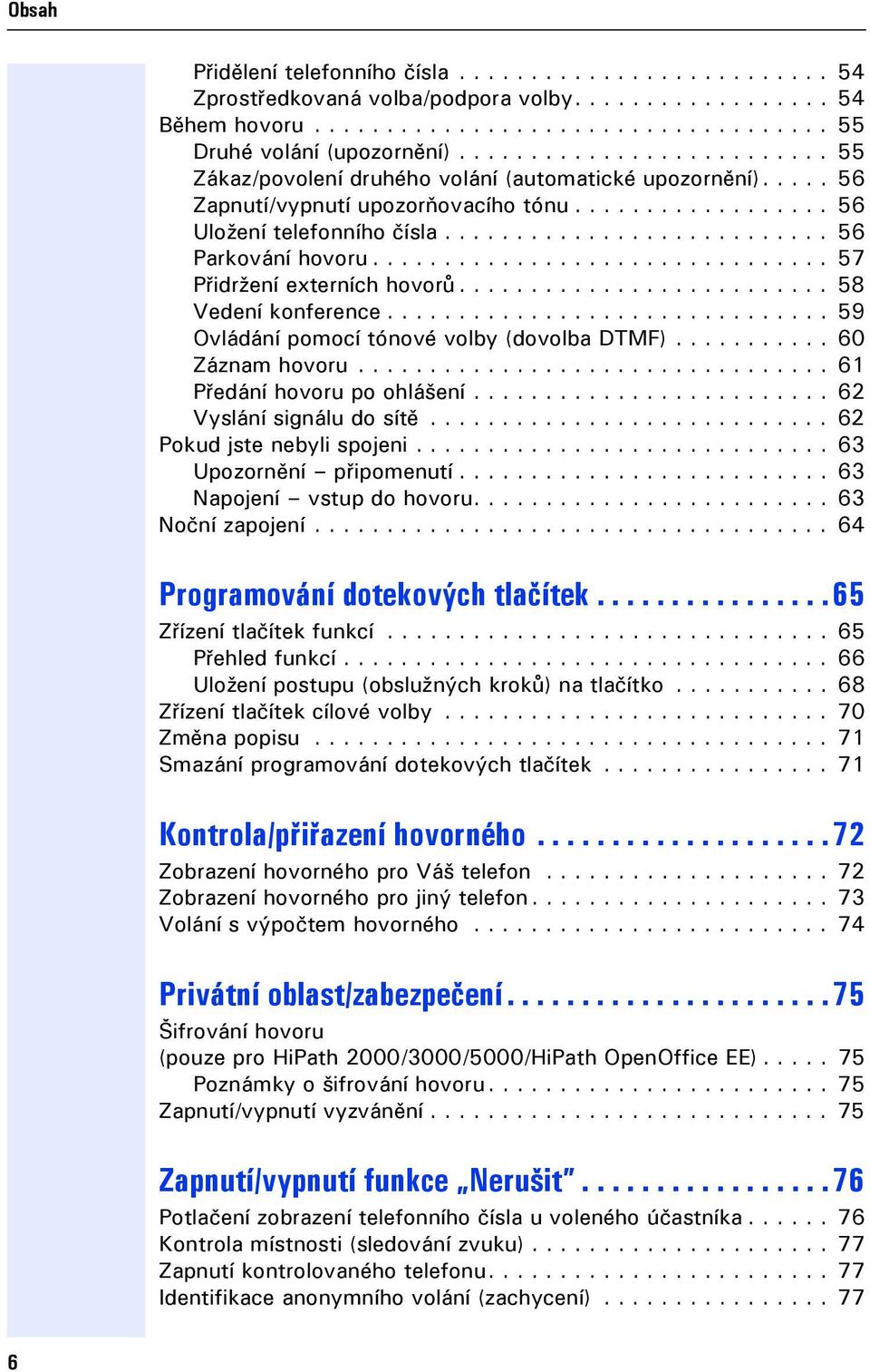 ............................... 57 Přidržení externích hovorů.......................... 58 Vedení konference............................... 59 Ovládání pomocí tónové volby (dovolba DTMF).