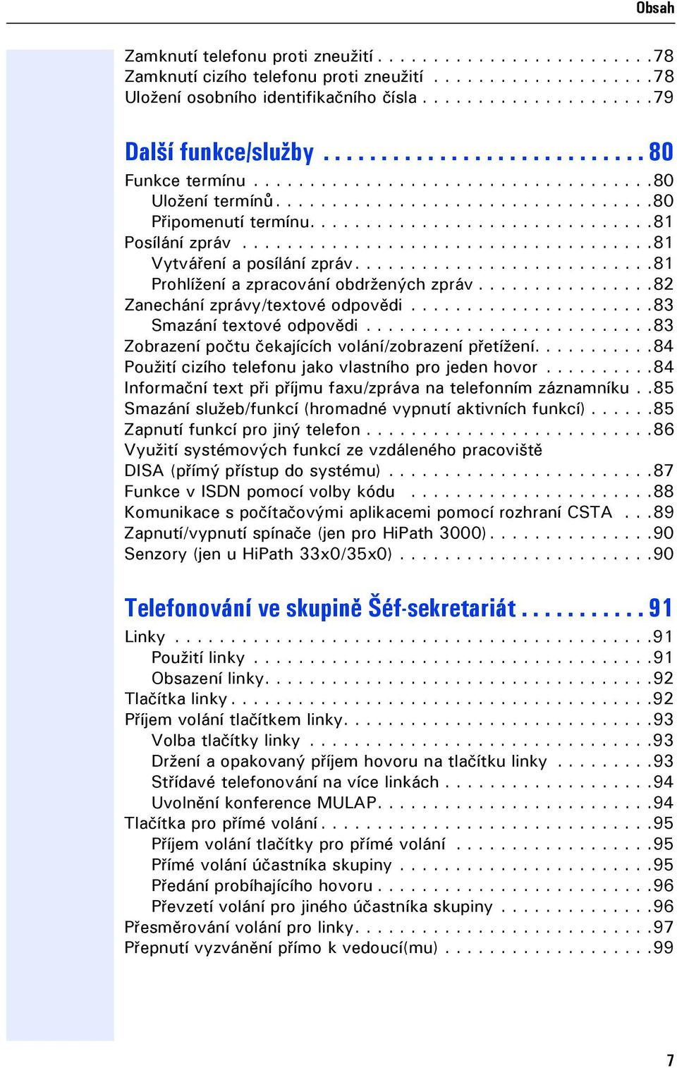 ....................................81 Vytváření a posílání zpráv...........................81 Prohlížení a zpracování obdržených zpráv................82 Zanechání zprávy/textové odpovědi.