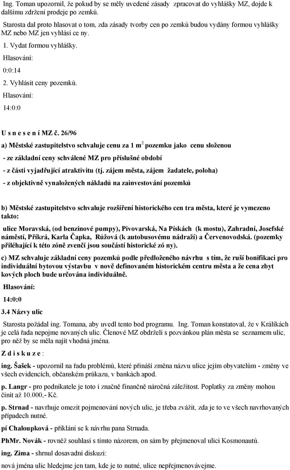 U s n e s e n í MZ č. 26/96 a) Městské zastupitelstvo schvaluje cenu za 1 m 2 pozemku jako cenu složenou - ze základní ceny schválené MZ pro příslušné období - z části vyjadřující atraktivitu (tj.