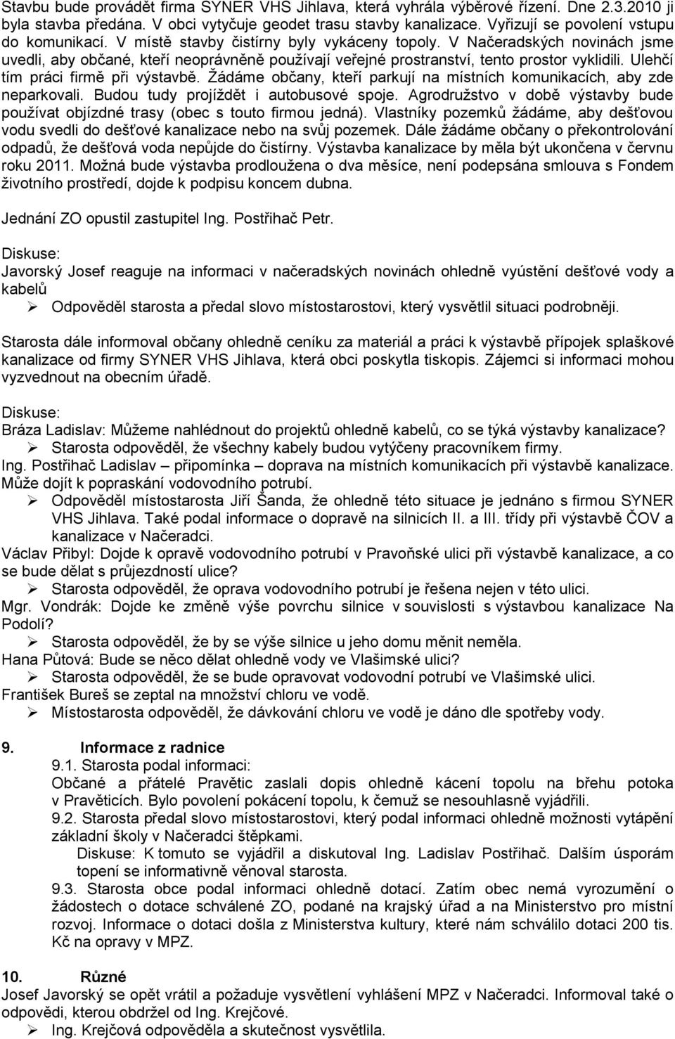 V Načeradských novinách jsme uvedli, aby občané, kteří neoprávněně pouţívají veřejné prostranství, tento prostor vyklidili. Ulehčí tím práci firmě při výstavbě.