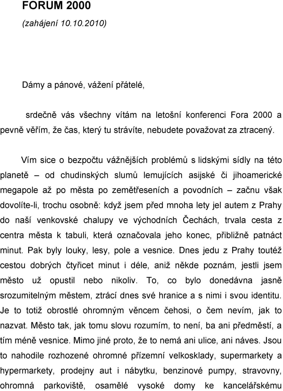 dovolíte-li, trochu osobně: když jsem před mnoha lety jel autem z Prahy do naší venkovské chalupy ve východních Čechách, trvala cesta z centra města k tabuli, která označovala jeho konec, přibližně